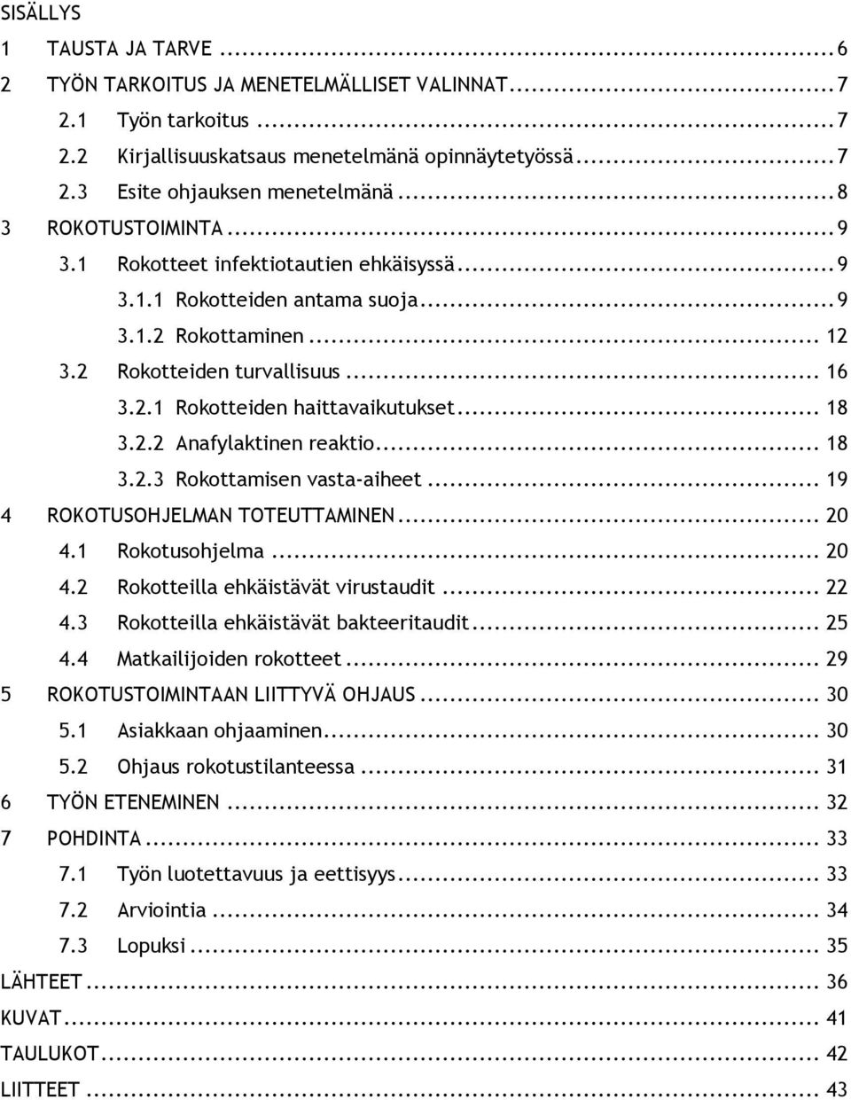 .. 18 3.2.2 Anafylaktinen reaktio... 18 3.2.3 Rokottamisen vasta-aiheet... 19 4 ROKOTUSOHJELMAN TOTEUTTAMINEN... 20 4.1 Rokotusohjelma... 20 4.2 Rokotteilla ehkäistävät virustaudit... 22 4.