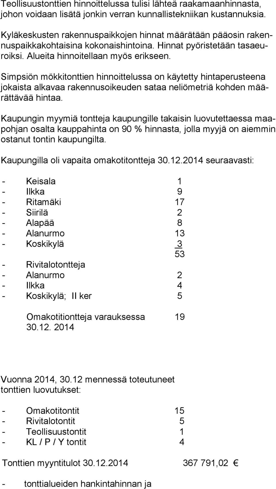 Simpsiön mökkitonttien hinnoittelussa on käytetty hintaperusteena jo kais ta al kavaa rakennusoikeuden sataa neliömetriä koh den määrättävää hintaa.