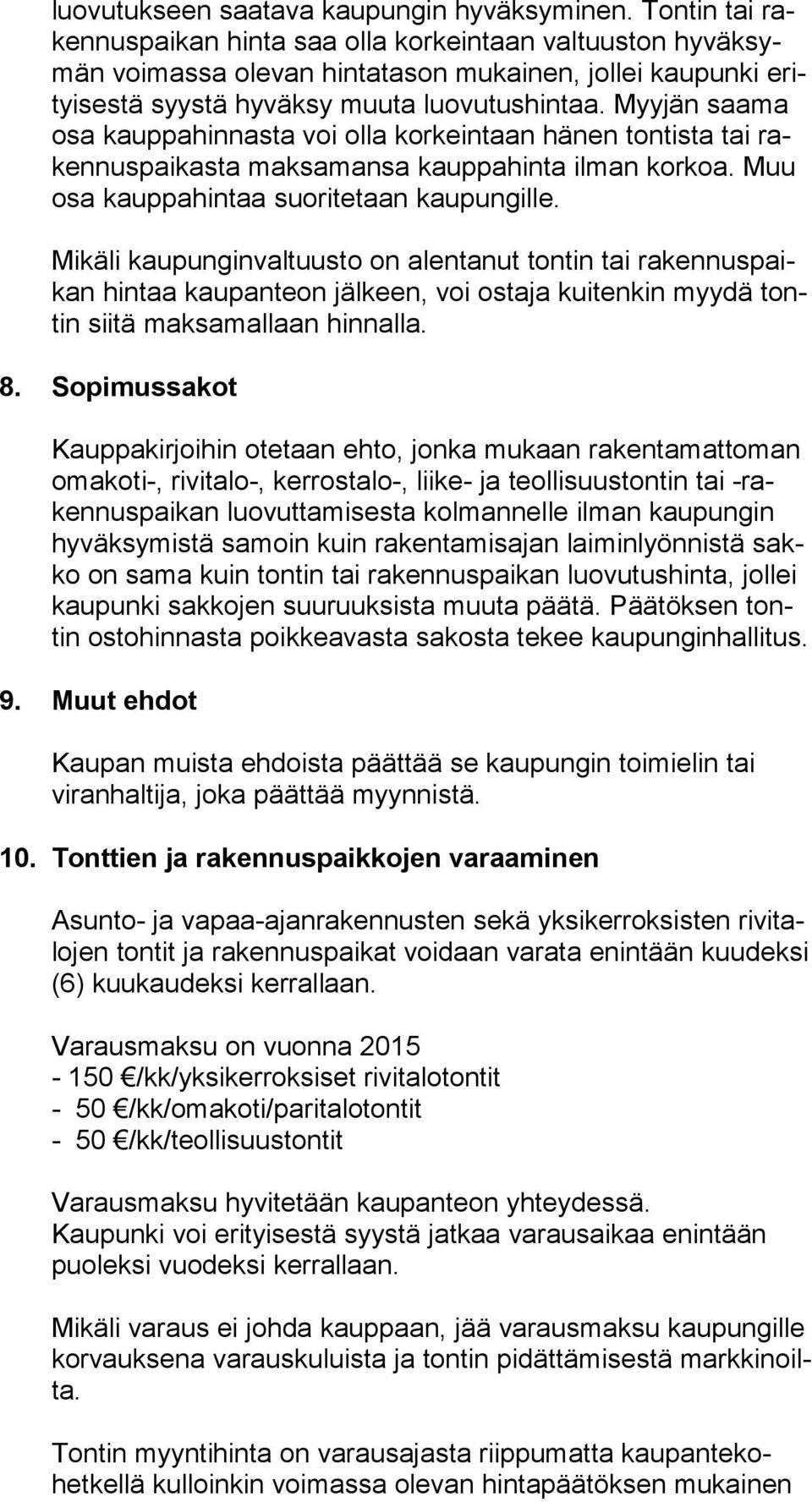 Myyjän saama osa kauppahin nasta voi ol la korkein taan hänen tontista tai rakennus paikasta maksamansa kauppahinta ilman korkoa. Muu osa kauppahintaa suoritetaan kau pungille.