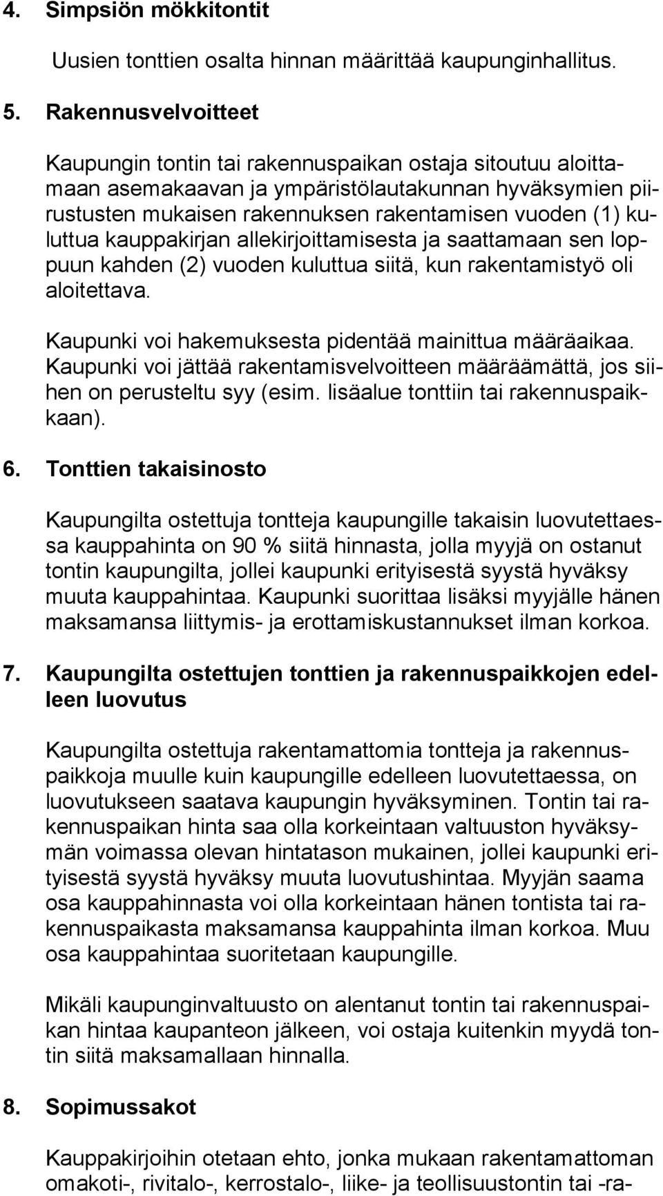 tua kauppakirjan allekirjoittamisesta ja saattamaan sen loppuun kahden (2) vuoden kuluttua siitä, kun rakentamistyö oli aloi tet ta va. Kaupunki voi hakemuksesta pidentää mainittua määräaikaa.