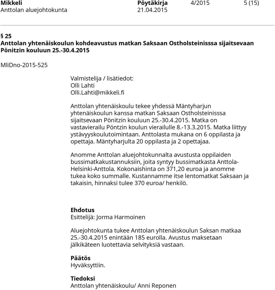 Matka on vastavierailu Pöntzin koulun vierailulle 8.-13.3.2015. Matka liittyy ystävyyskoulutoimintaan. Anttolasta mukana on 6 oppilasta ja opettaja. Mäntyharjulta 20 oppilasta ja 2 opettajaa.