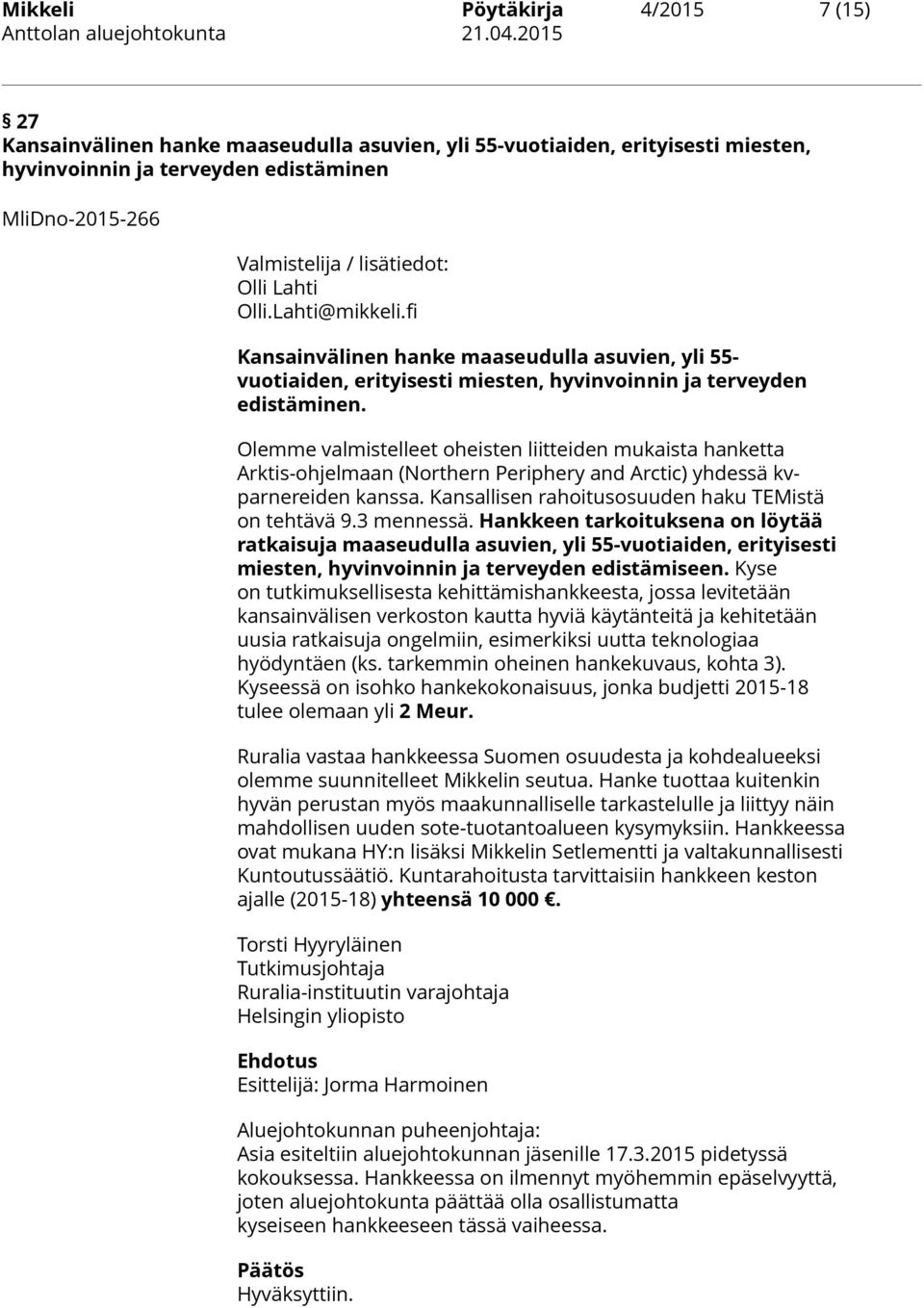 Olemme valmistelleet oheisten liitteiden mukaista hanketta Arktis-ohjelmaan (Northern Periphery and Arctic) yhdessä kvparnereiden kanssa. Kansallisen rahoitusosuuden haku TEMistä on tehtävä 9.