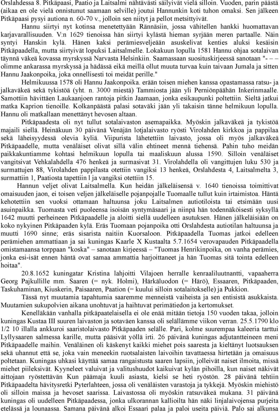 V:n 1629 tienoissa hän siirtyi kylästä hieman syrjään meren partaalle. Näin syntyi Hanskin kylä.