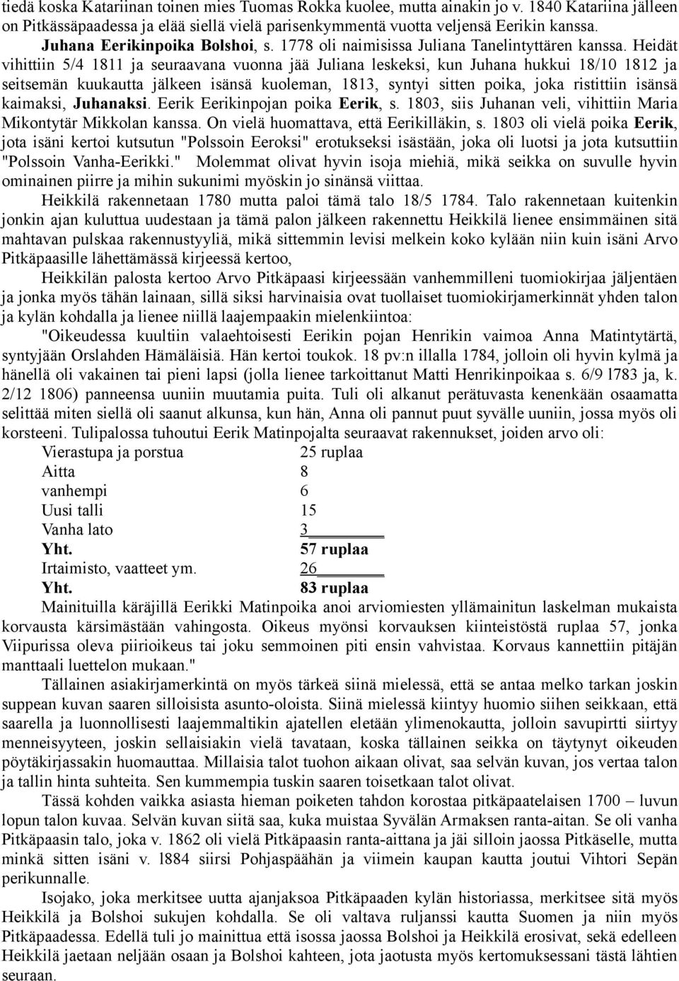 Heidät vihittiin 5/4 1811 ja seuraavana vuonna jää Juliana leskeksi, kun Juhana hukkui 18/10 1812 ja seitsemän kuukautta jälkeen isänsä kuoleman, 1813, syntyi sitten poika, joka ristittiin isänsä