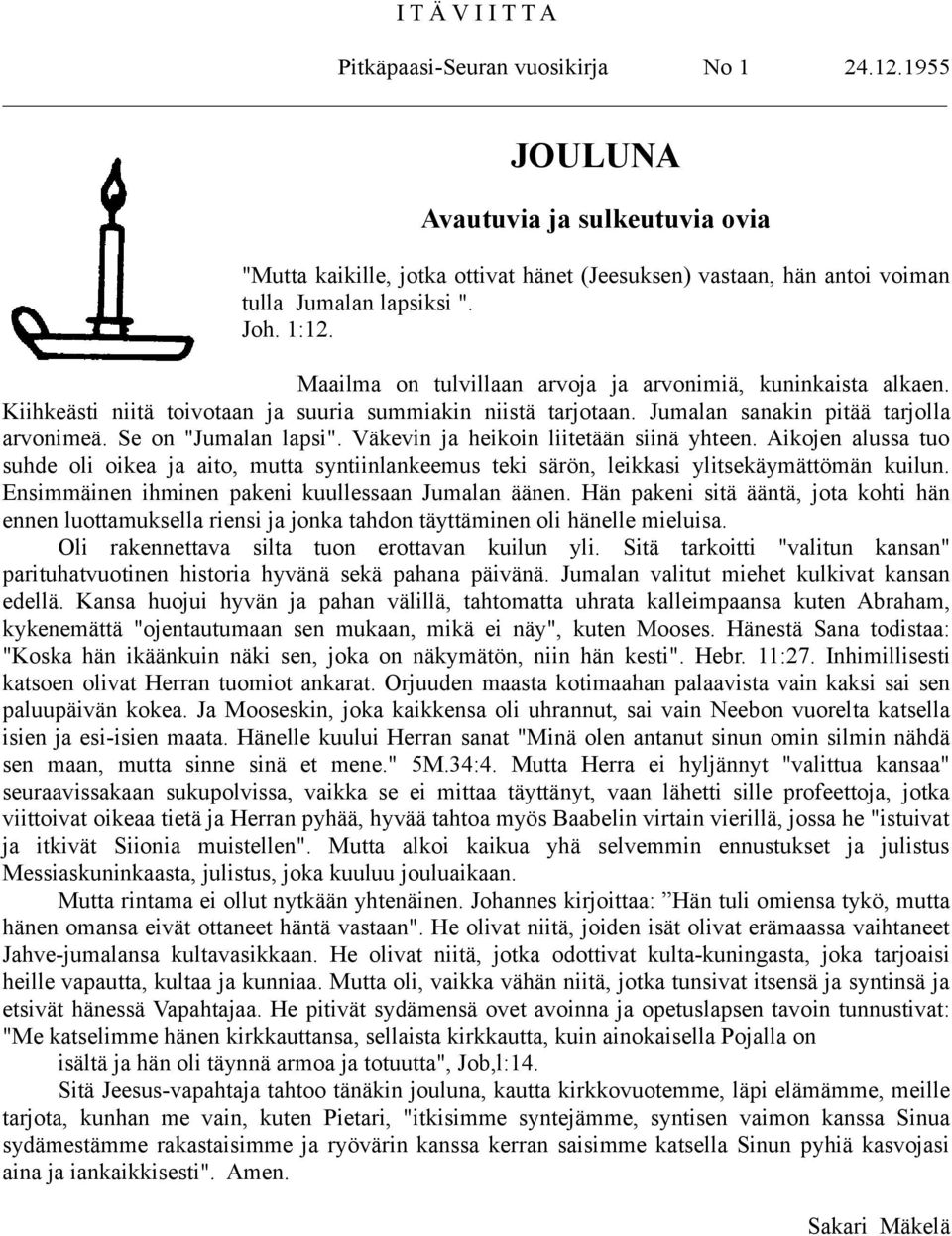 Maailma on tulvillaan arvoja ja arvonimiä, kuninkaista alkaen. Kiihkeästi niitä toivotaan ja suuria summiakin niistä tarjotaan. Jumalan sanakin pitää tarjolla arvonimeä. Se on "Jumalan lapsi".