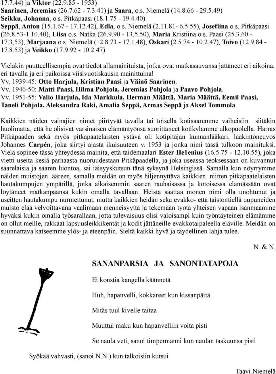 1.48), Oskari (2.5.74-10.2.47), Toivo (12.9.84-17.8.53) ja Veikko (17.9.92-10.2.47) Vieläkin puutteellisempia ovat tiedot allamainituista, jotka ovat matkasauvansa jättäneet eri aikoina, eri tavalla ja eri paikoissa viisivuotiskausin mainittuina!