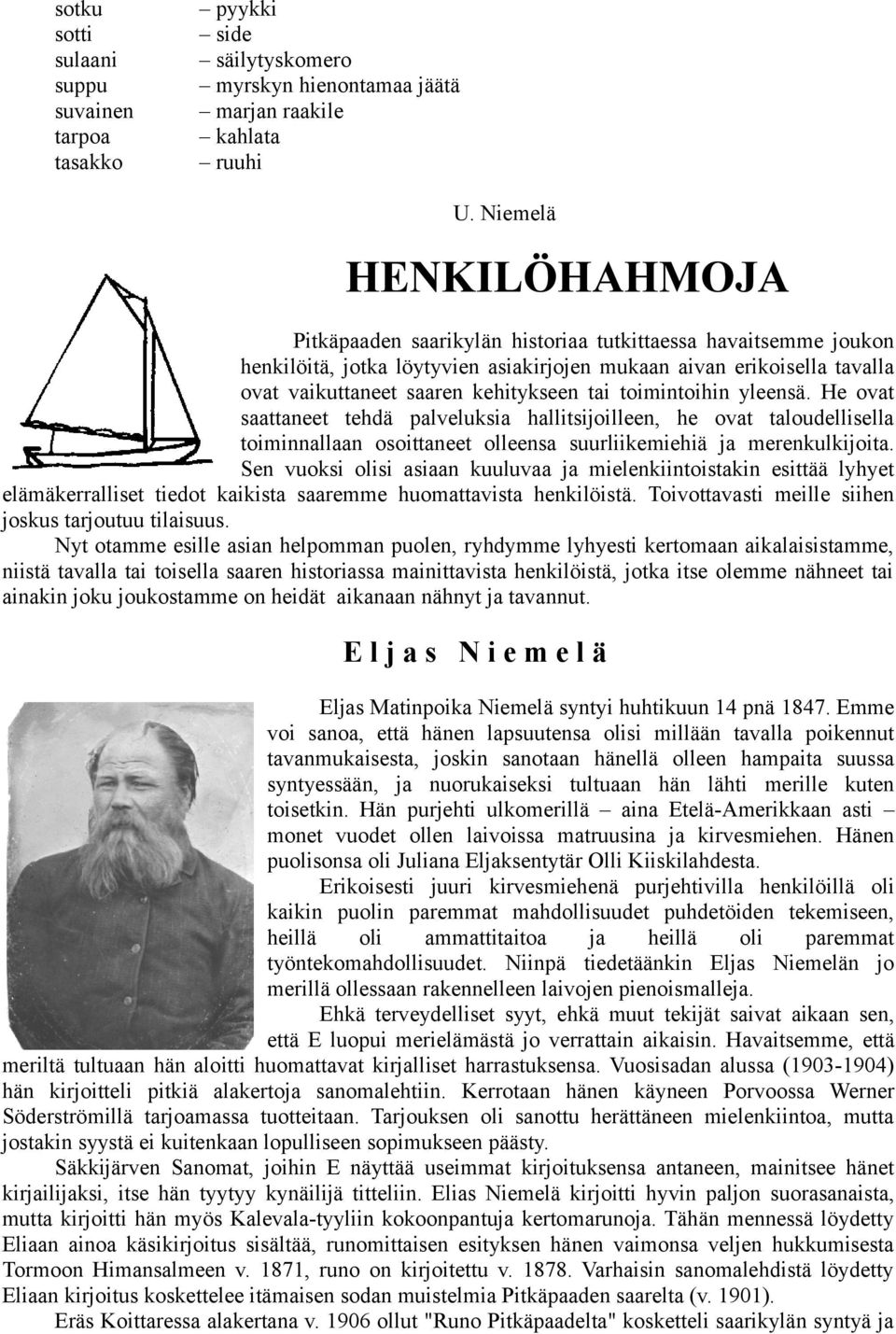 tai toimintoihin yleensä. He ovat saattaneet tehdä palveluksia hallitsijoilleen, he ovat taloudellisella toiminnallaan osoittaneet olleensa suurliikemiehiä ja merenkulkijoita.