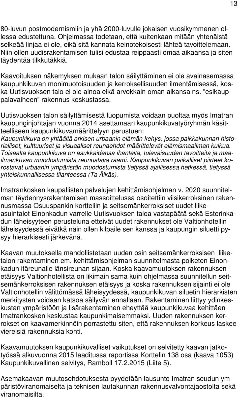 Niin ollen uudisrakentamisen tulisi edustaa reippaasti omaa aikaansa ja siten täydentää tilkkutäkkiä.