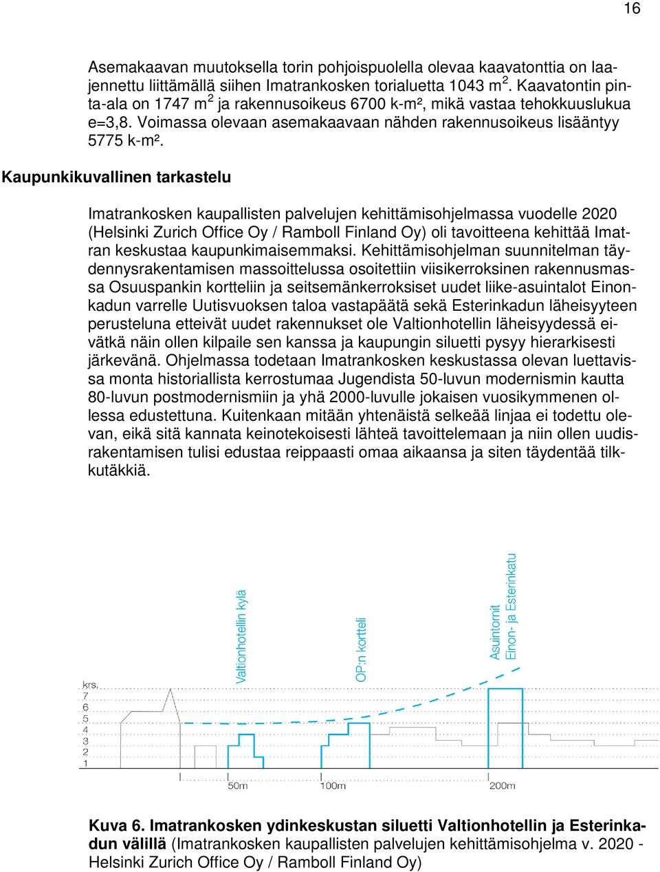 Kaupunkikuvallinen tarkastelu Imatrankosken kaupallisten palvelujen kehittämisohjelmassa vuodelle 2020 (Helsinki Zurich Office Oy / Ramboll Finland Oy) oli tavoitteena kehittää Imatran keskustaa