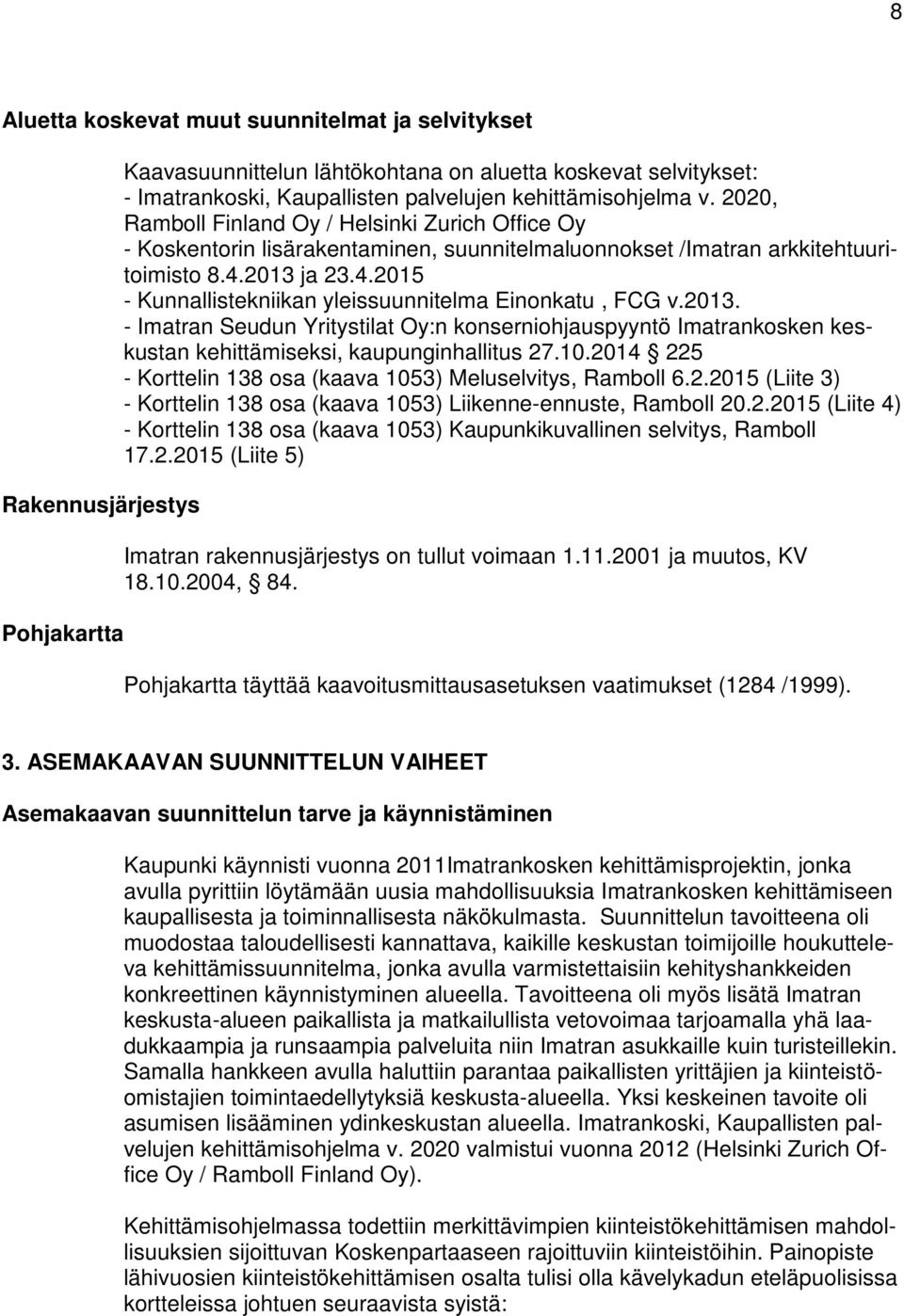 2013 ja 23.4.2015 - Kunnallistekniikan yleissuunnitelma Einonkatu, FCG v.2013. - Imatran Seudun Yritystilat Oy:n konserniohjauspyyntö Imatrankosken keskustan kehittämiseksi, kaupunginhallitus 27.10.