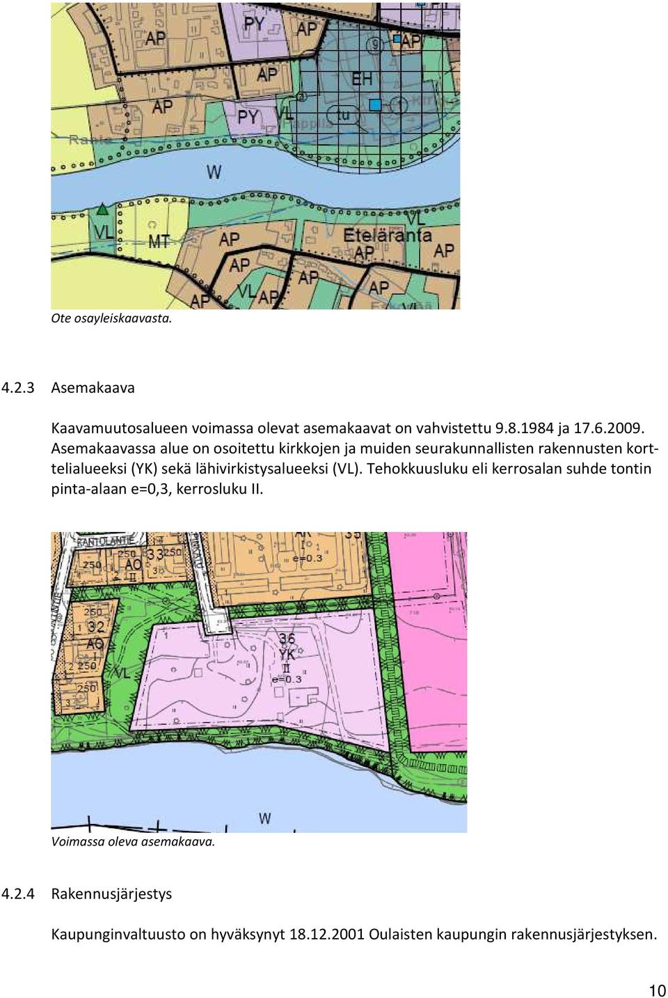 lähivirkistysalueeksi (VL). Tehokkuusluku eli kerrosalan suhde tontin pinta-alaan e=0,3, kerrosluku II.