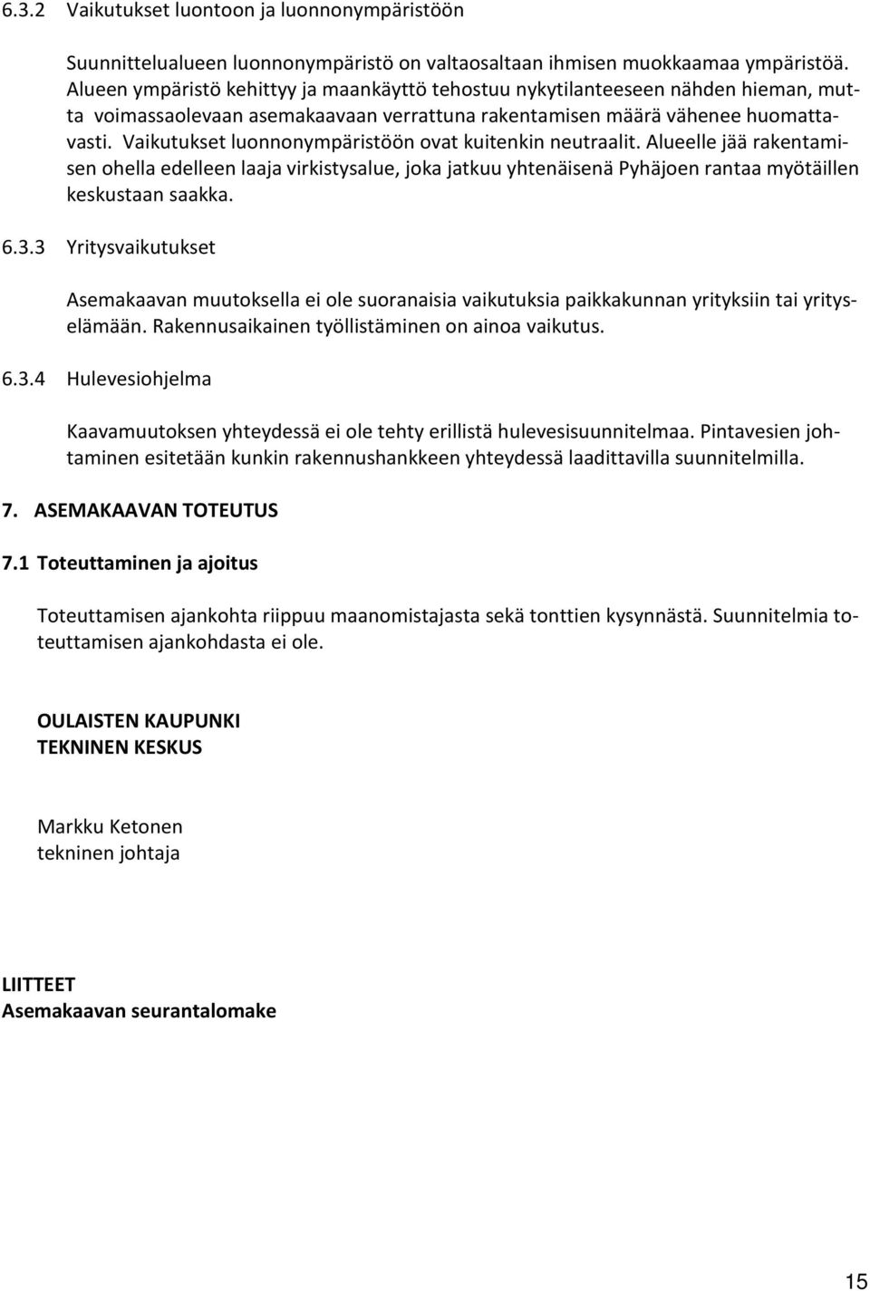 Vaikutukset luonnonympäristöön ovat kuitenkin neutraalit. Alueelle jää rakentamisen ohella edelleen laaja virkistysalue, joka jatkuu yhtenäisenä Pyhäjoen rantaa myötäillen keskustaan saakka. 6.3.