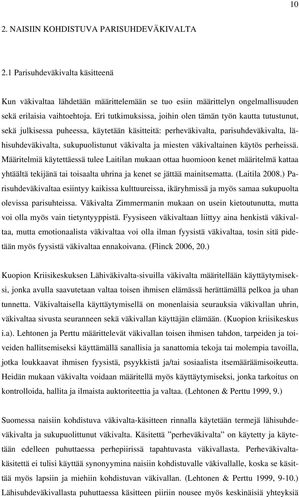 miesten väkivaltainen käytös perheissä. Määritelmiä käytettäessä tulee Laitilan mukaan ottaa huomioon kenet määritelmä kattaa yhtäältä tekijänä tai toisaalta uhrina ja kenet se jättää mainitsematta.