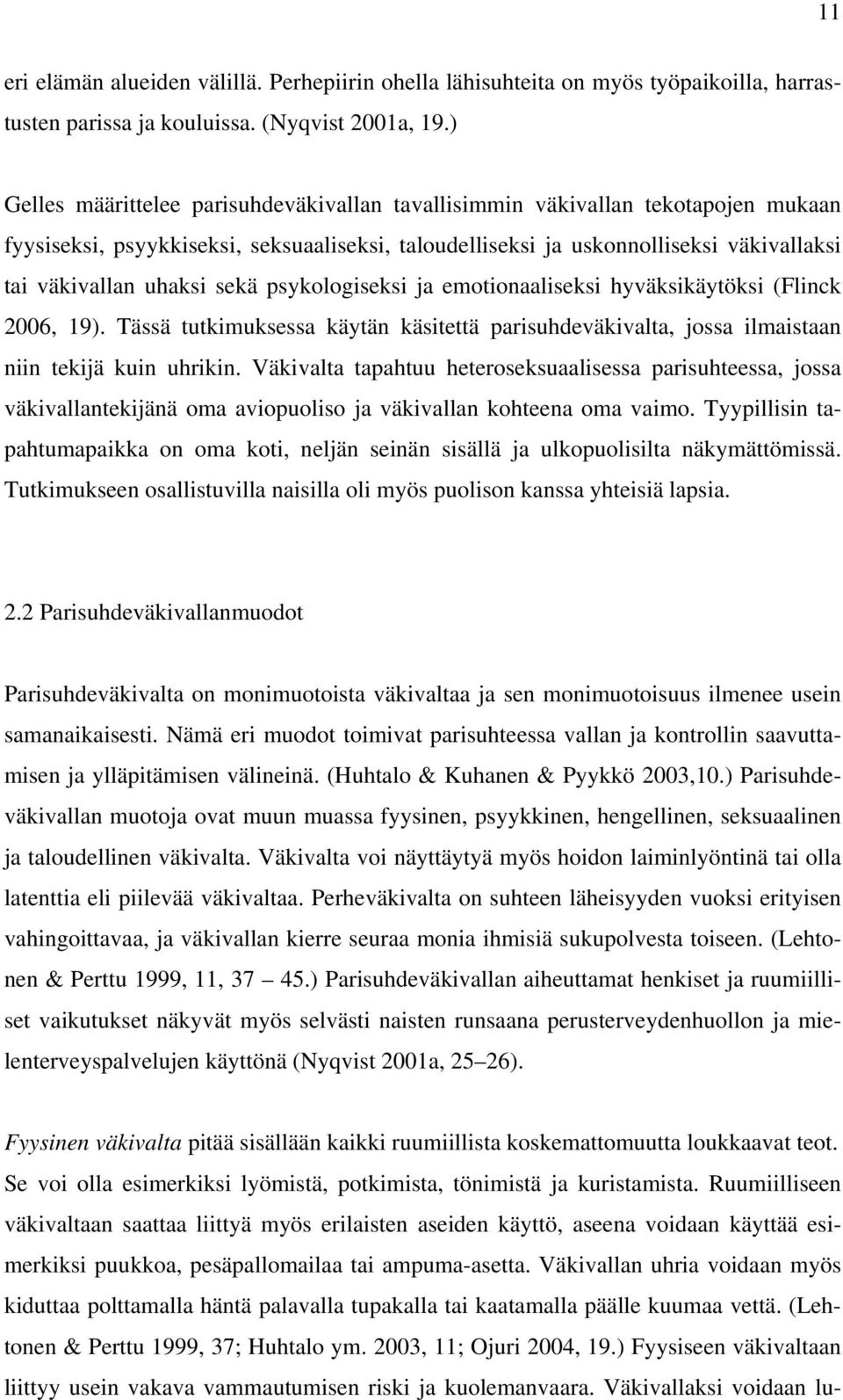 sekä psykologiseksi ja emotionaaliseksi hyväksikäytöksi (Flinck 2006, 19). Tässä tutkimuksessa käytän käsitettä parisuhdeväkivalta, jossa ilmaistaan niin tekijä kuin uhrikin.