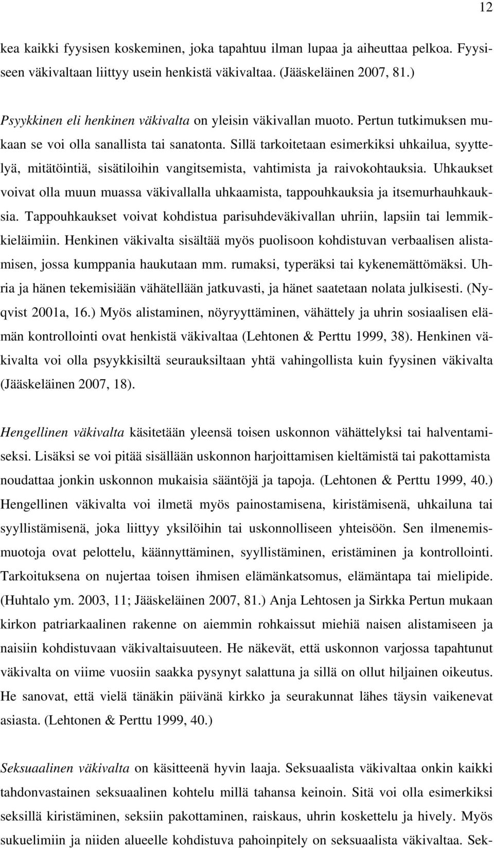 Sillä tarkoitetaan esimerkiksi uhkailua, syyttelyä, mitätöintiä, sisätiloihin vangitsemista, vahtimista ja raivokohtauksia.