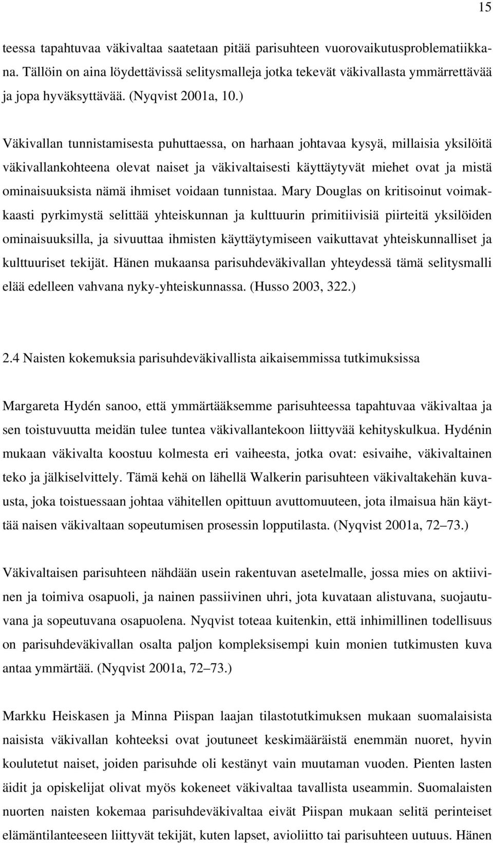 ) Väkivallan tunnistamisesta puhuttaessa, on harhaan johtavaa kysyä, millaisia yksilöitä väkivallankohteena olevat naiset ja väkivaltaisesti käyttäytyvät miehet ovat ja mistä ominaisuuksista nämä