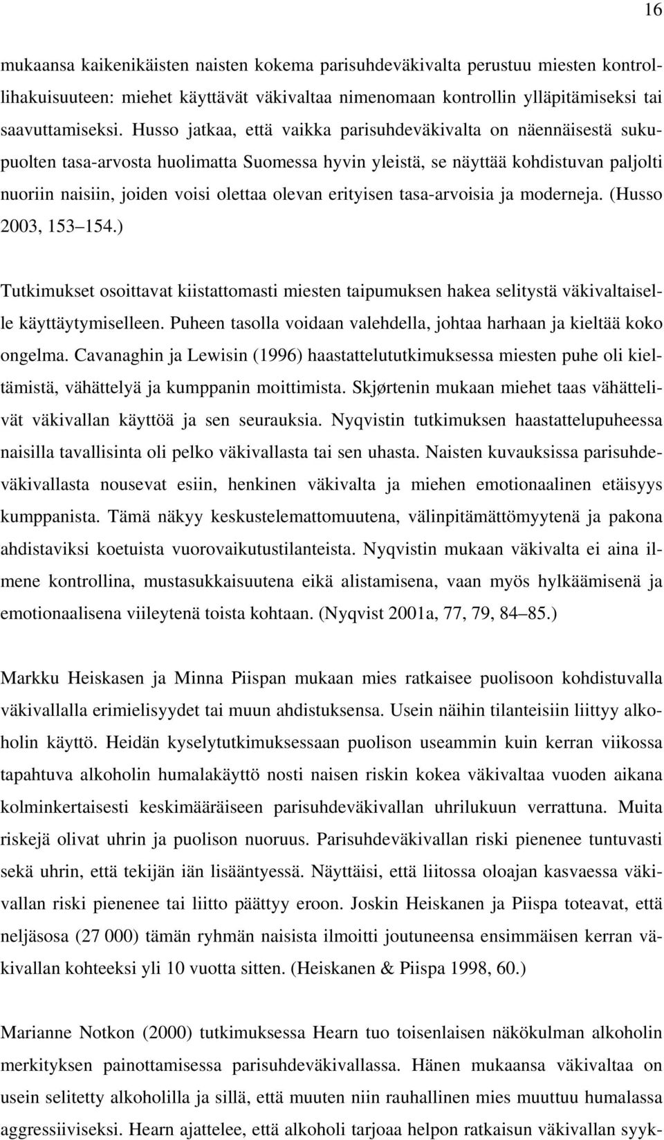 erityisen tasa-arvoisia ja moderneja. (Husso 2003, 153 154.) Tutkimukset osoittavat kiistattomasti miesten taipumuksen hakea selitystä väkivaltaiselle käyttäytymiselleen.