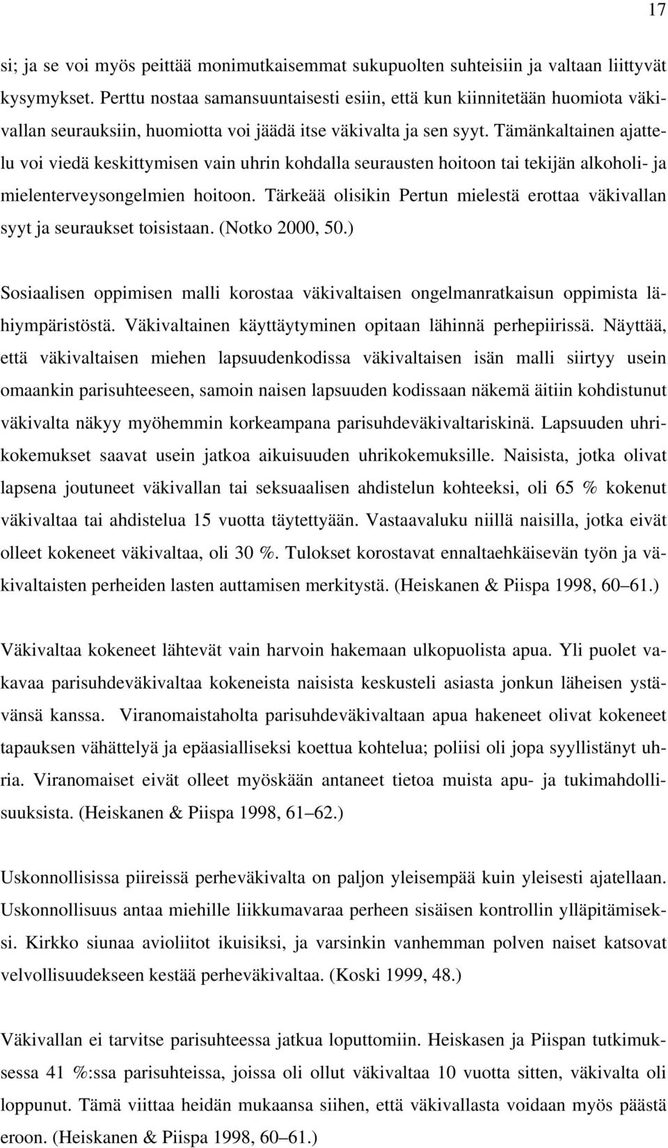 Tämänkaltainen ajattelu voi viedä keskittymisen vain uhrin kohdalla seurausten hoitoon tai tekijän alkoholi- ja mielenterveysongelmien hoitoon.