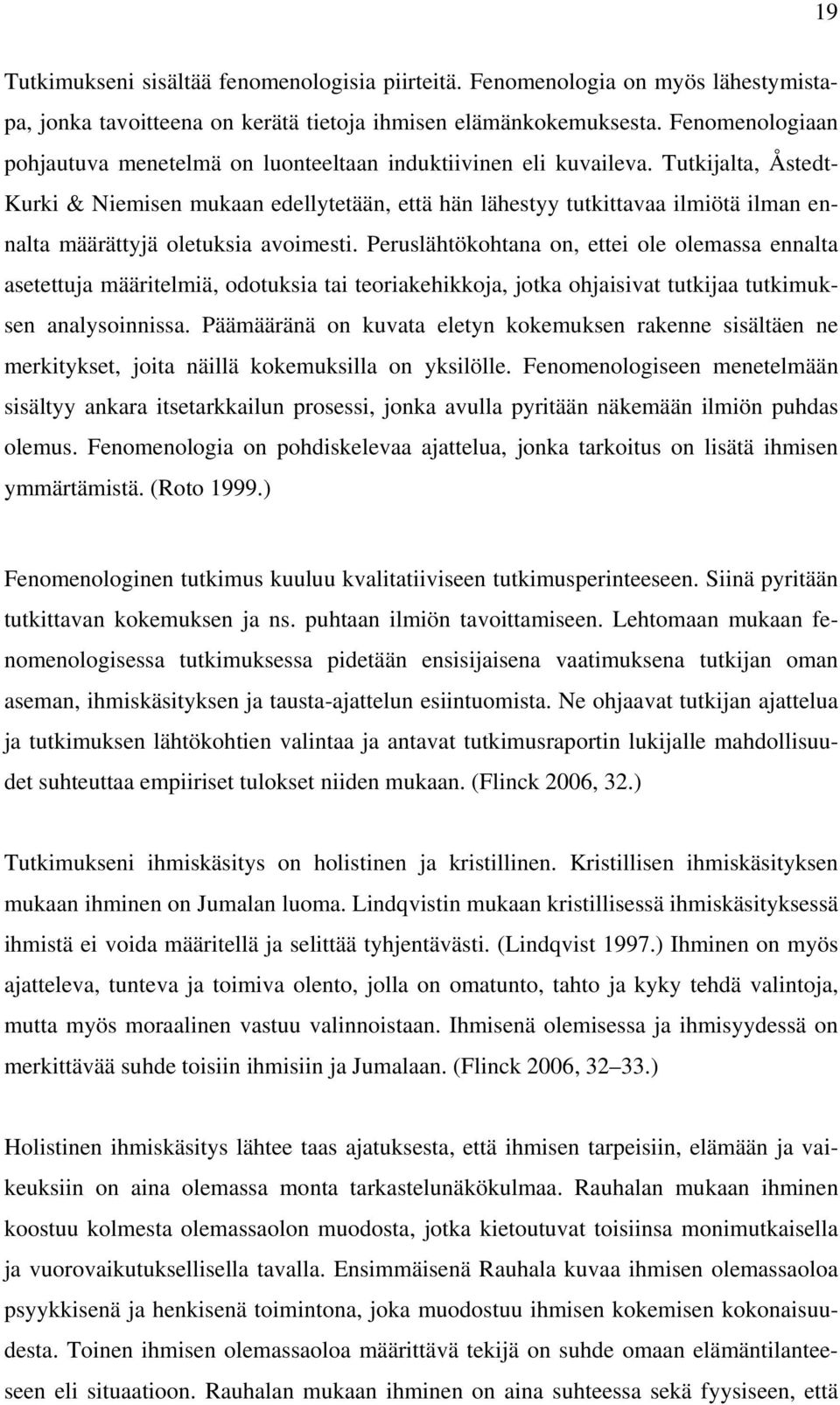 Tutkijalta, Åstedt- Kurki & Niemisen mukaan edellytetään, että hän lähestyy tutkittavaa ilmiötä ilman ennalta määrättyjä oletuksia avoimesti.