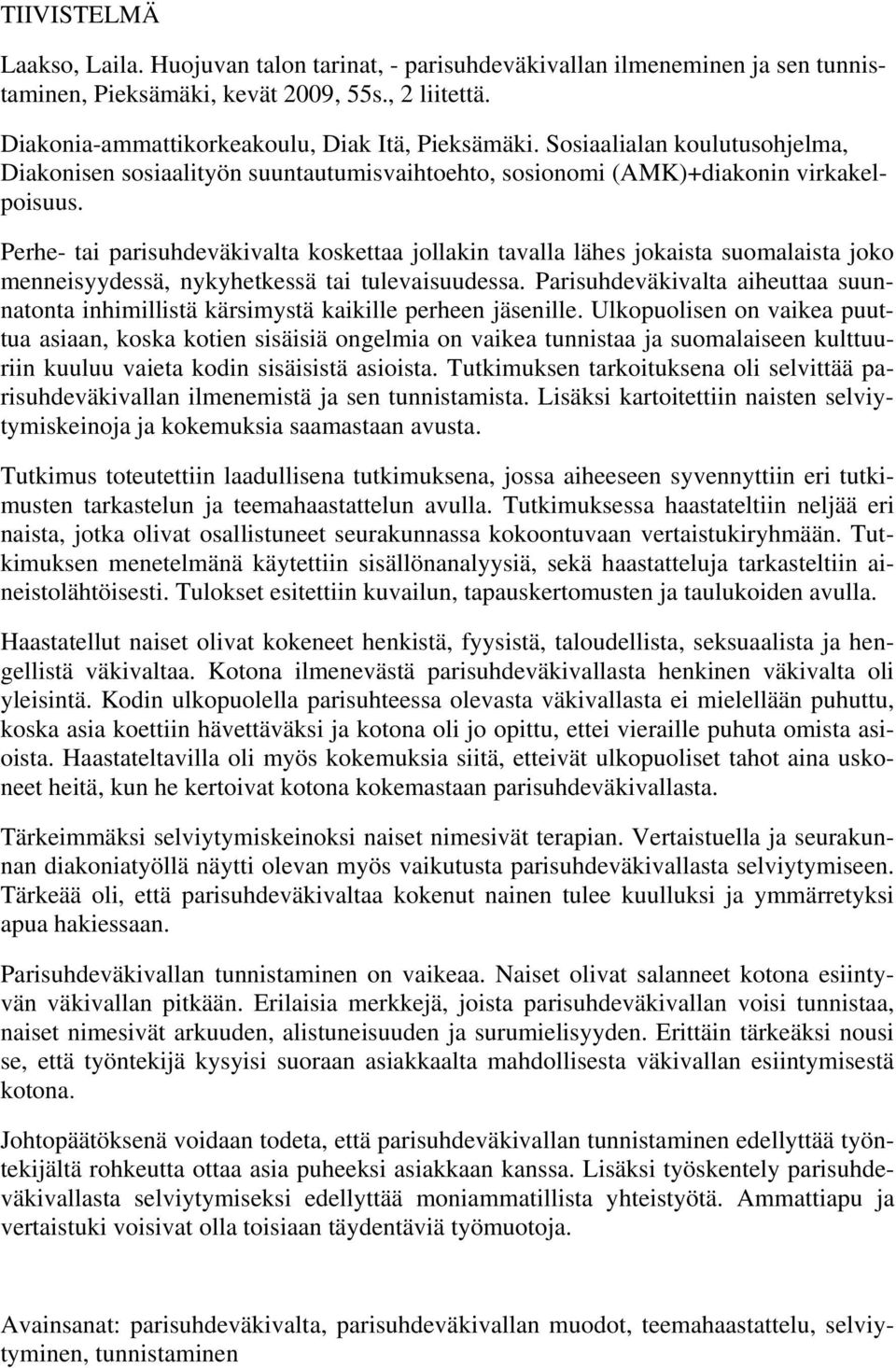 Perhe- tai parisuhdeväkivalta koskettaa jollakin tavalla lähes jokaista suomalaista joko menneisyydessä, nykyhetkessä tai tulevaisuudessa.