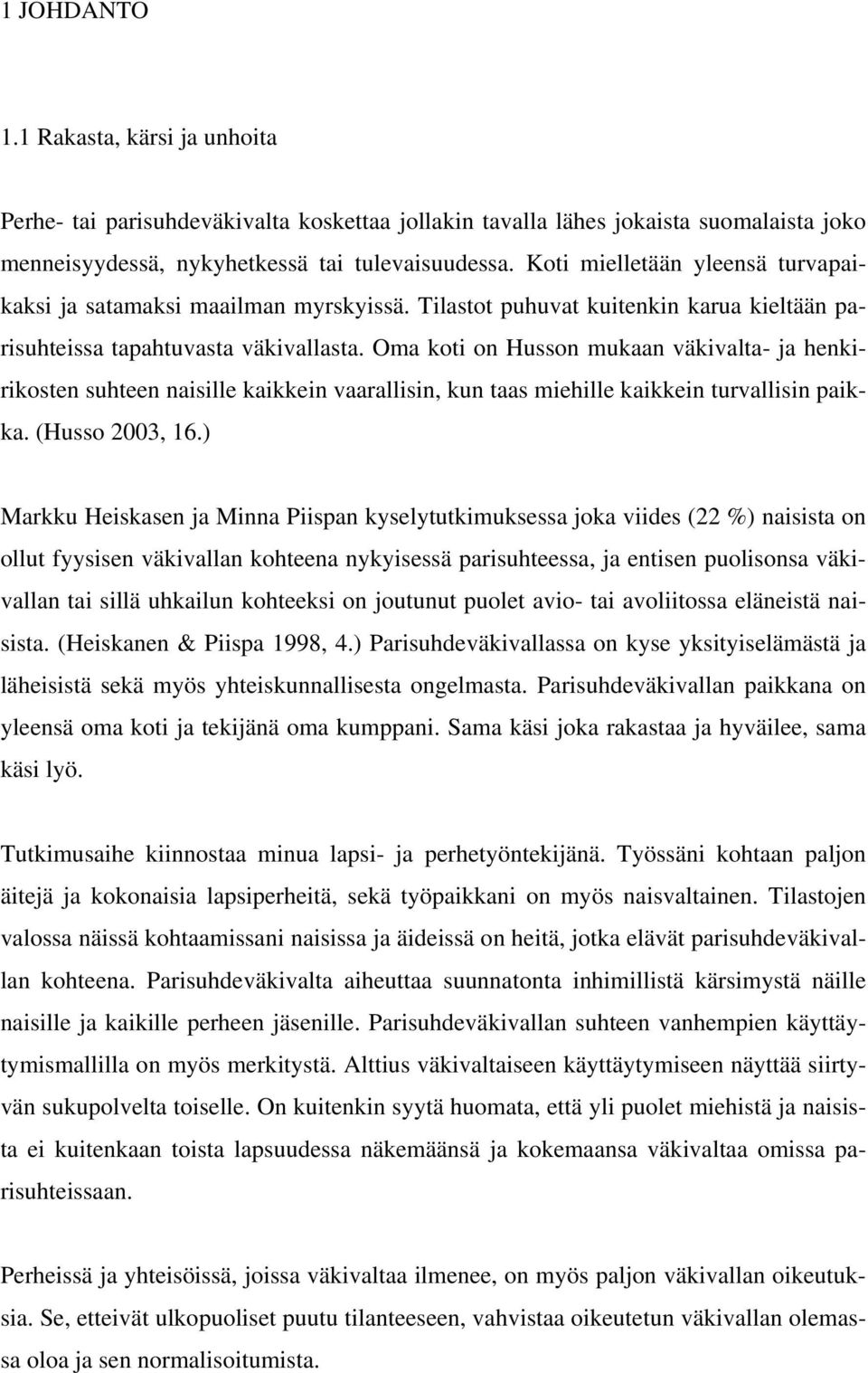 Oma koti on Husson mukaan väkivalta- ja henkirikosten suhteen naisille kaikkein vaarallisin, kun taas miehille kaikkein turvallisin paikka. (Husso 2003, 16.