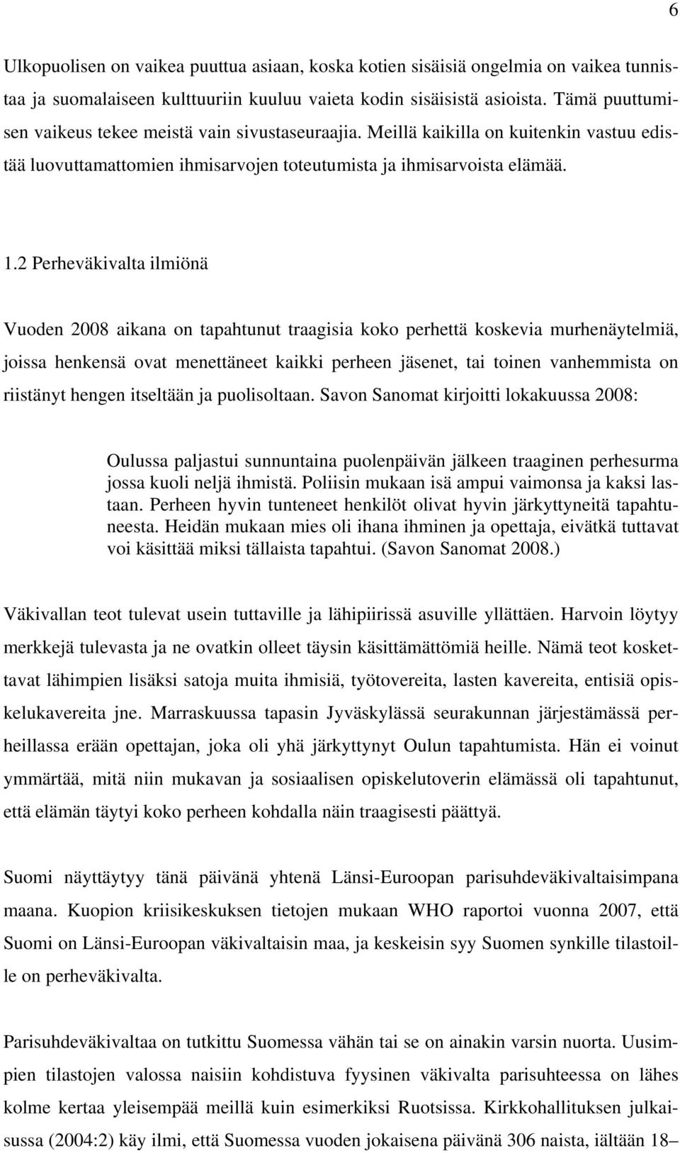 2 Perheväkivalta ilmiönä Vuoden 2008 aikana on tapahtunut traagisia koko perhettä koskevia murhenäytelmiä, joissa henkensä ovat menettäneet kaikki perheen jäsenet, tai toinen vanhemmista on riistänyt