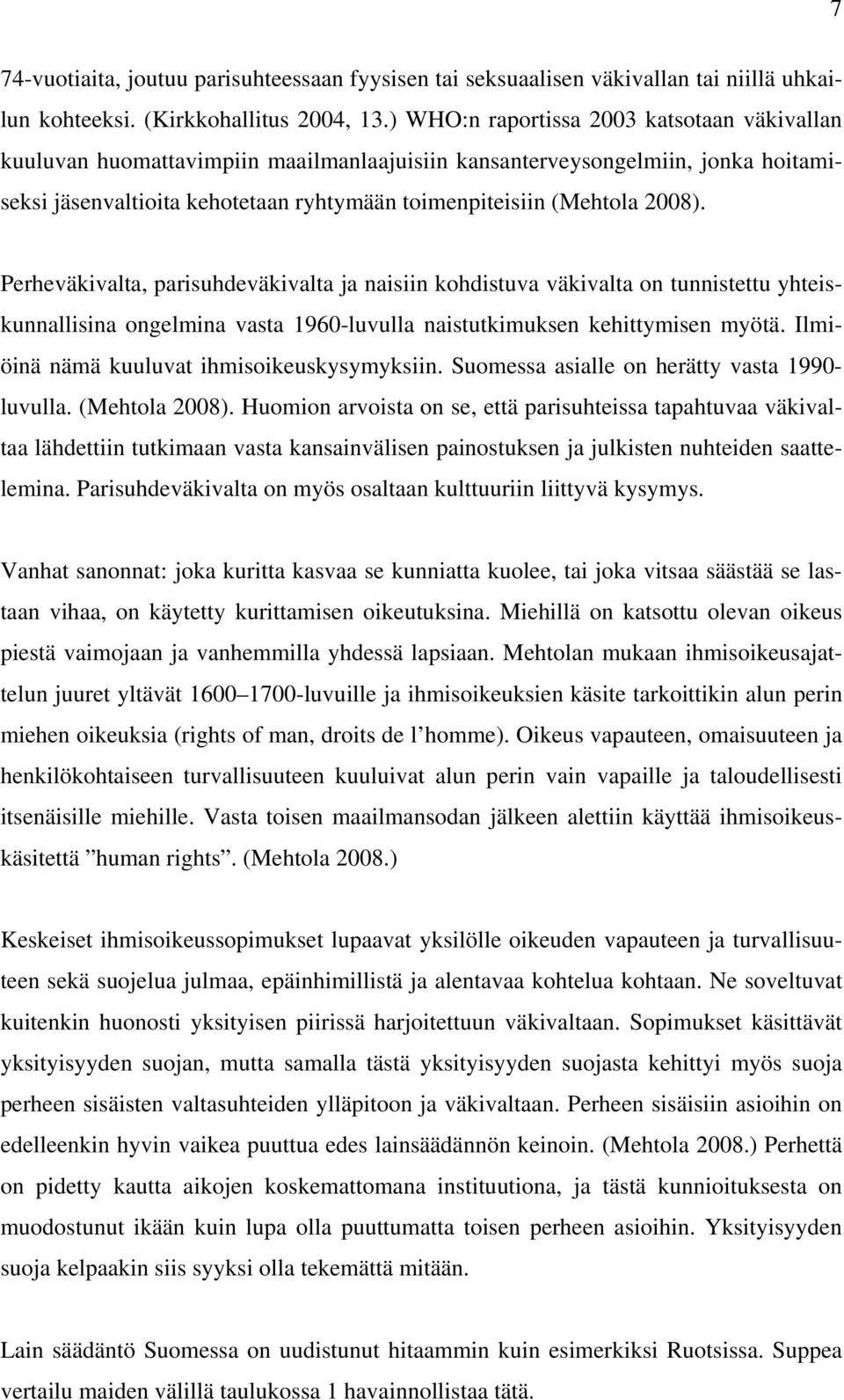 Perheväkivalta, parisuhdeväkivalta ja naisiin kohdistuva väkivalta on tunnistettu yhteiskunnallisina ongelmina vasta 1960-luvulla naistutkimuksen kehittymisen myötä.