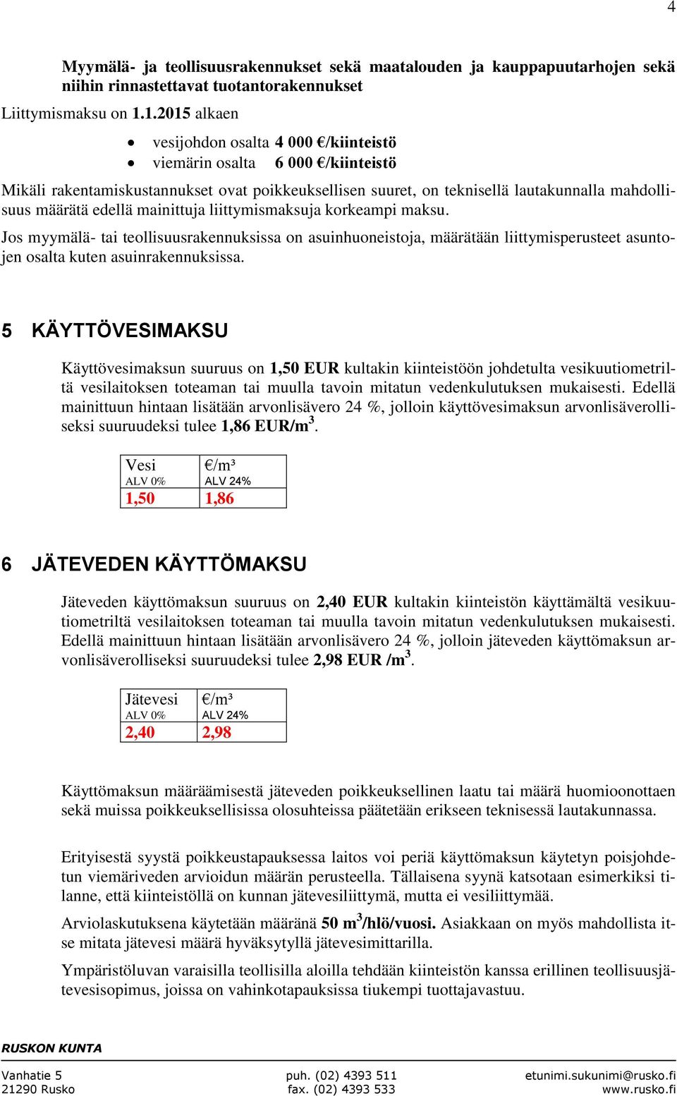 mainittuja liittymismaksuja korkeampi maksu. Jos myymälä- tai teollisuusrakennuksissa on asuinhuoneistoja, määrätään liittymisperusteet asuntojen osalta kuten asuinrakennuksissa.