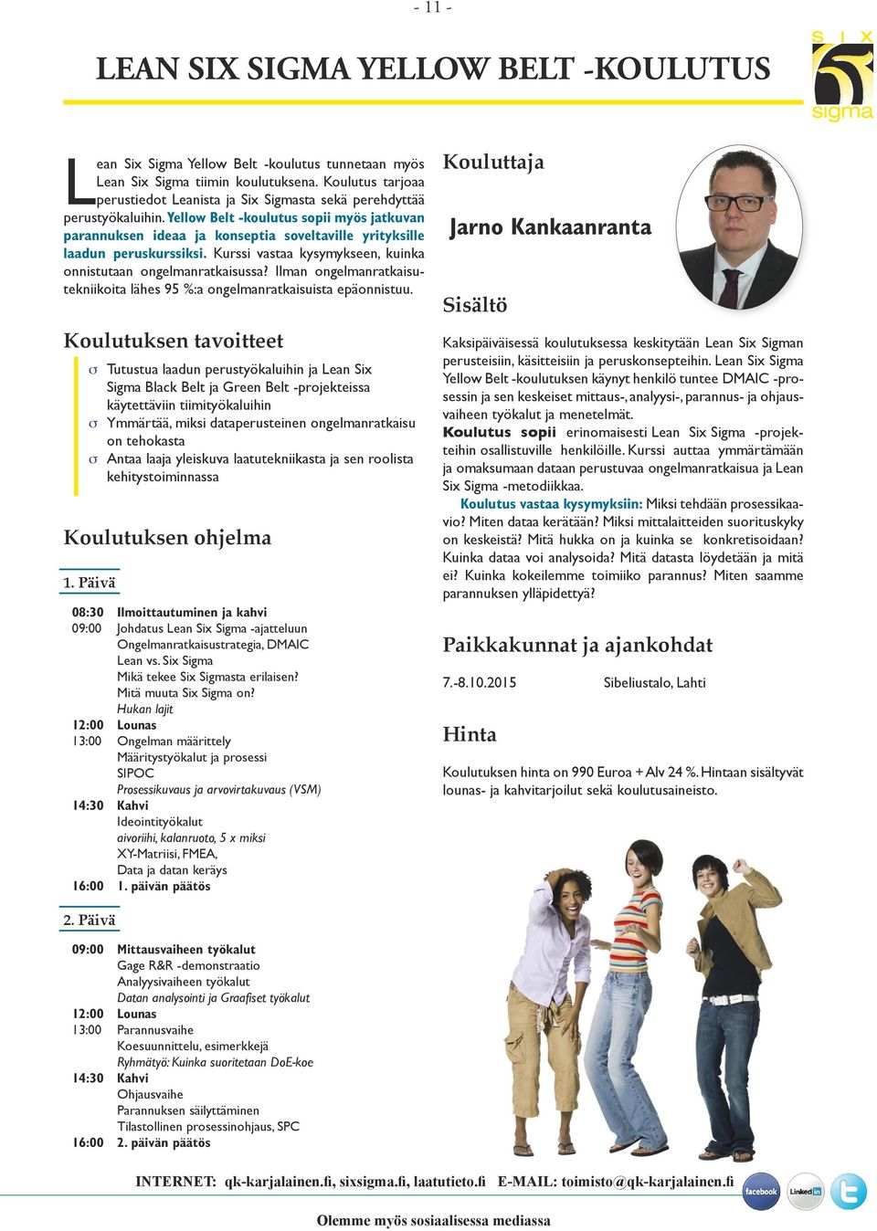 Yellow Belt -koulutus sopii myös jatkuvan parannuksen ideaa ja konseptia soveltaville yrityksille laadun peruskurssiksi. Kurssi vastaa kysymykseen, kuinka onnistutaan ongelmanratkaisussa?