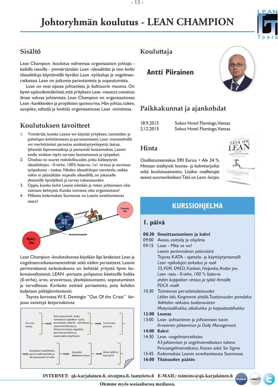 On hyvin epätodennäköistä, että yrityksen Lean -muutos onnistuu ilman vahvaa johtamista. Lean Champion on organisaatiossa Lean -hankkeiden ja projektien sponsorina.