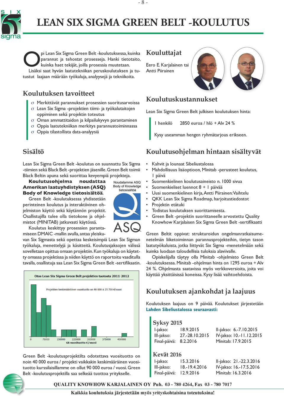Koulutuksen tavoitteet s Merkittävät parannukset prosessien suoritusarvoissa s Lean Six Sigma -projektien tiimi- ja työkalutaitojen oppiminen sekä projektin toteutus s Oman ammattitaidon ja