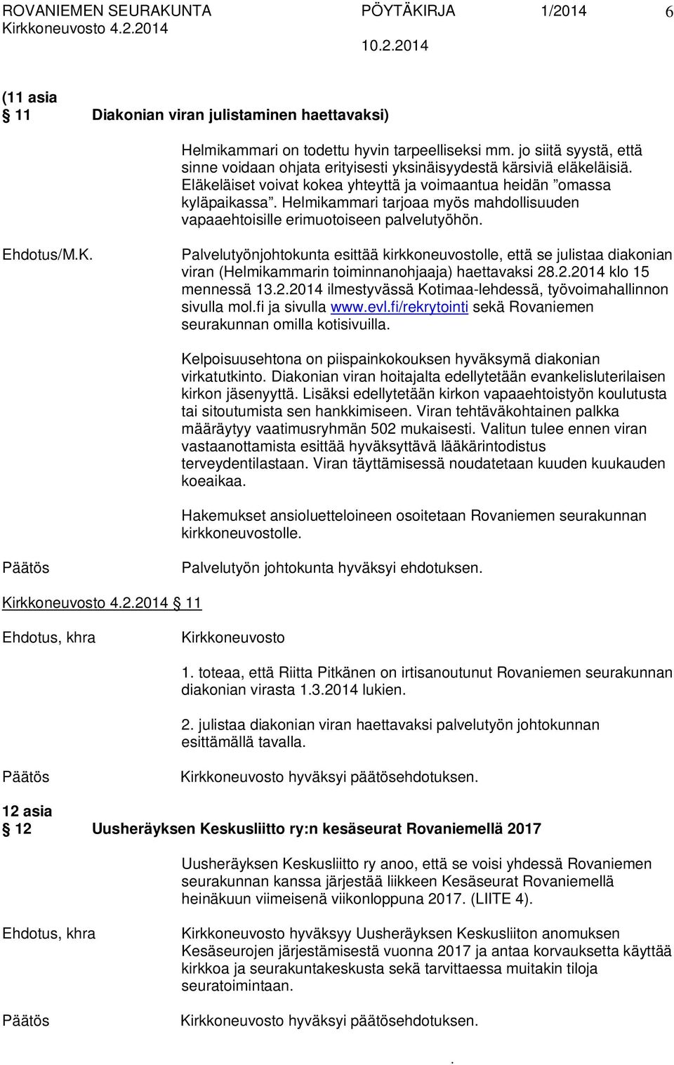 Palvelutyönjohtokunta esittää kirkkoneuvostolle, että se julistaa diakonian viran (Helmikammarin toiminnanohjaaja) haettavaksi 2822014 klo 15 mennessä 1322014 ilmestyvässä Kotimaa-lehdessä,