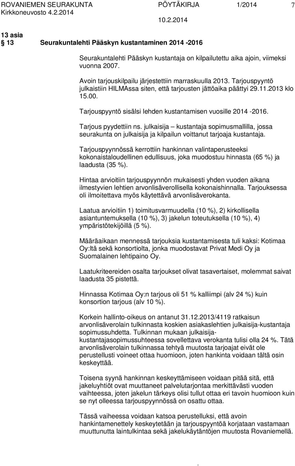 pyydettiin ns julkaisija kustantaja sopimusmallilla, jossa seurakunta on julkaisija ja kilpailun voittanut tarjoaja kustantaja Tarjouspyynnössä kerrottiin hankinnan valintaperusteeksi