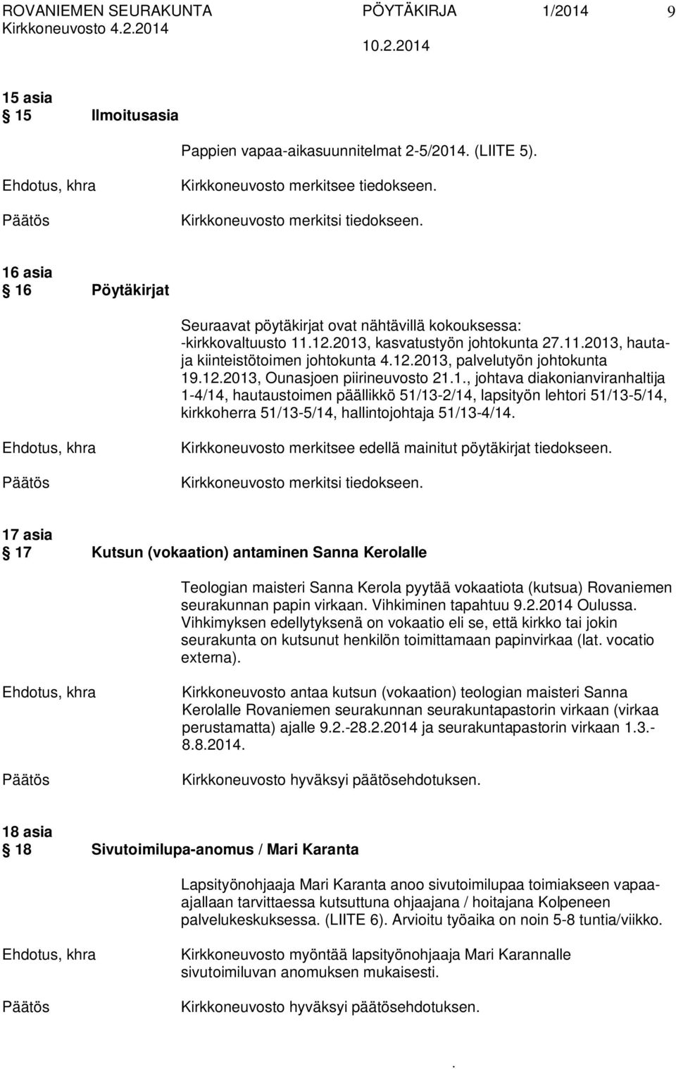 piirineuvosto 211, johtava diakonianviranhaltija 1-4/14, hautaustoimen päällikkö 51/13-2/14, lapsityön lehtori 51/13-5/14, kirkkoherra 51/13-5/14, hallintojohtaja 51/13-4/14 Kirkkoneuvosto merkitsee