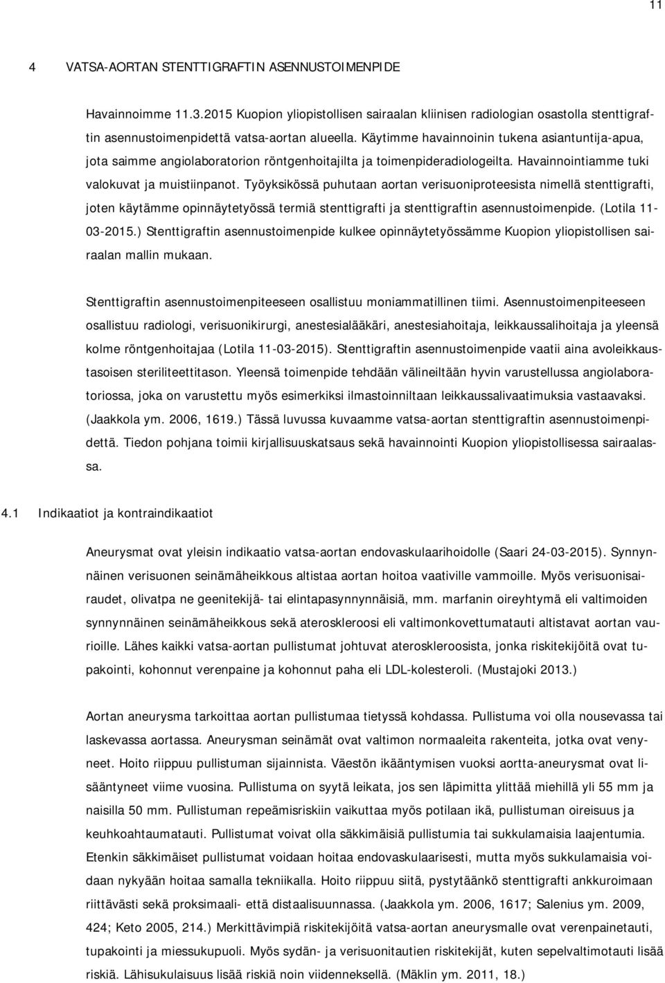 Työyksikössä puhutaan aortan verisuoniproteesista nimellä stenttigrafti, joten käytämme opinnäytetyössä termiä stenttigrafti ja stenttigraftin asennustoimenpide. (Lotila 11-03-2015.