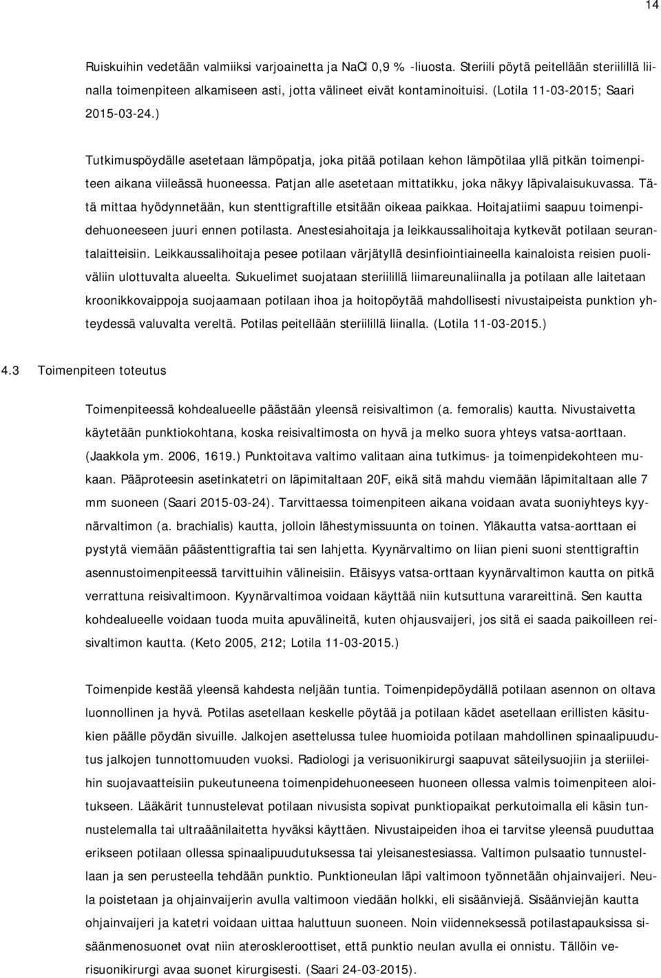 Patjan alle asetetaan mittatikku, joka näkyy läpivalaisukuvassa. Tätä mittaa hyödynnetään, kun stenttigraftille etsitään oikeaa paikkaa. Hoitajatiimi saapuu toimenpidehuoneeseen juuri ennen potilasta.