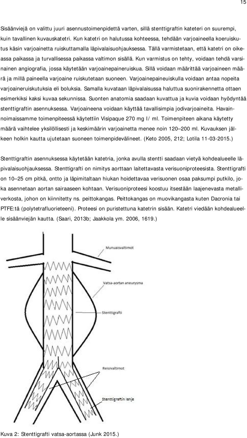 Tällä varmistetaan, että katetri on oikeassa paikassa ja turvallisessa paikassa valtimon sisällä. Kun varmistus on tehty, voidaan tehdä varsinainen angiografia, jossa käytetään varjoainepaineruiskua.