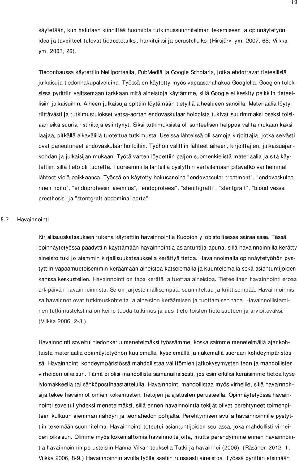 Työssä on käytetty myös vapaasanahakua Googlella. Googlen tuloksissa pyrittiin valitsemaan tarkkaan mitä aineistoja käytämme, sillä Google ei keskity pelkkiin tieteellisiin julkaisuihin.