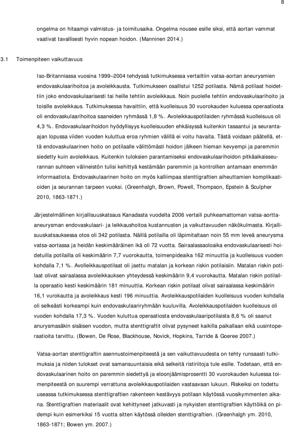 Tutkimukseen osallistui 1252 potilasta. Nämä potilaat hoidettiin joko endovaskulaarisesti tai heille tehtiin avoleikkaus. Noin puolelle tehtiin endovaskulaarihoito ja toisille avoleikkaus.