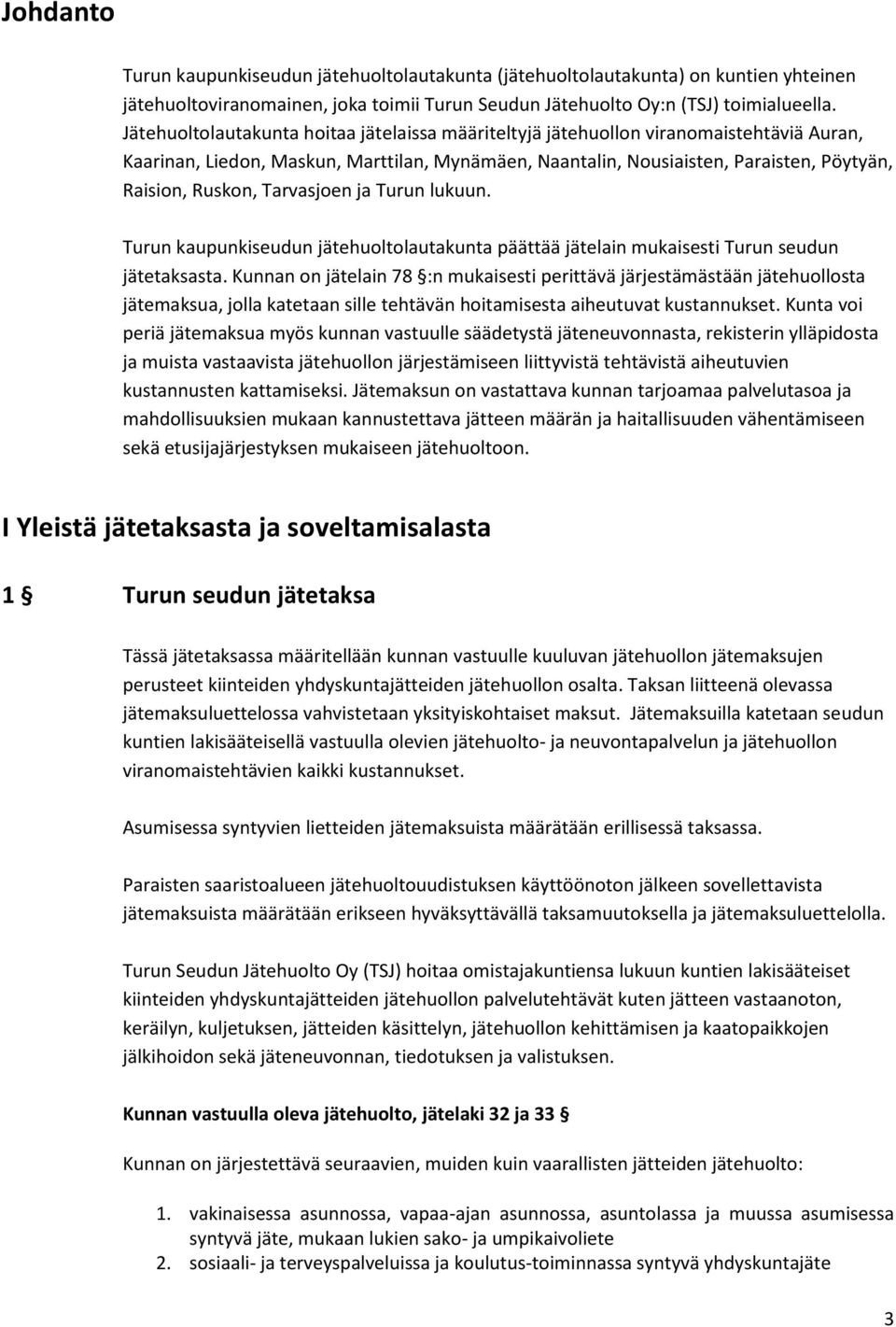 Tarvasjoen ja Turun lukuun. Turun kaupunkiseudun jätehuoltolautakunta päättää jätelain mukaisesti Turun seudun jätetaksasta.