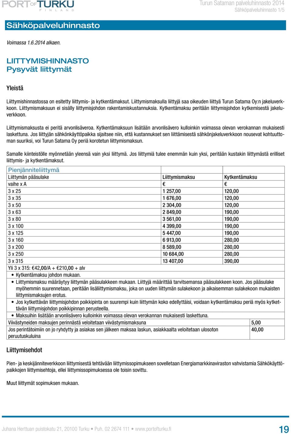 Kytkentämaksu peritään liittymisjohdon kytkemisestä jakeluverkkoon. Liittymismaksusta ei peritä arvonlisäveroa.