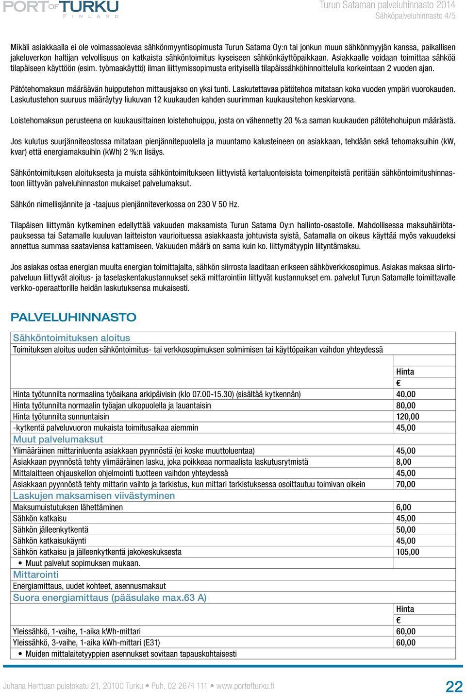 työmaakäyttö) ilman liittymissopimusta erityisellä tilapäissähköhinnoittelulla korkeintaan 2 vuoden ajan. Pätötehomaksun määräävän huipputehon mittausjakso on yksi tunti.