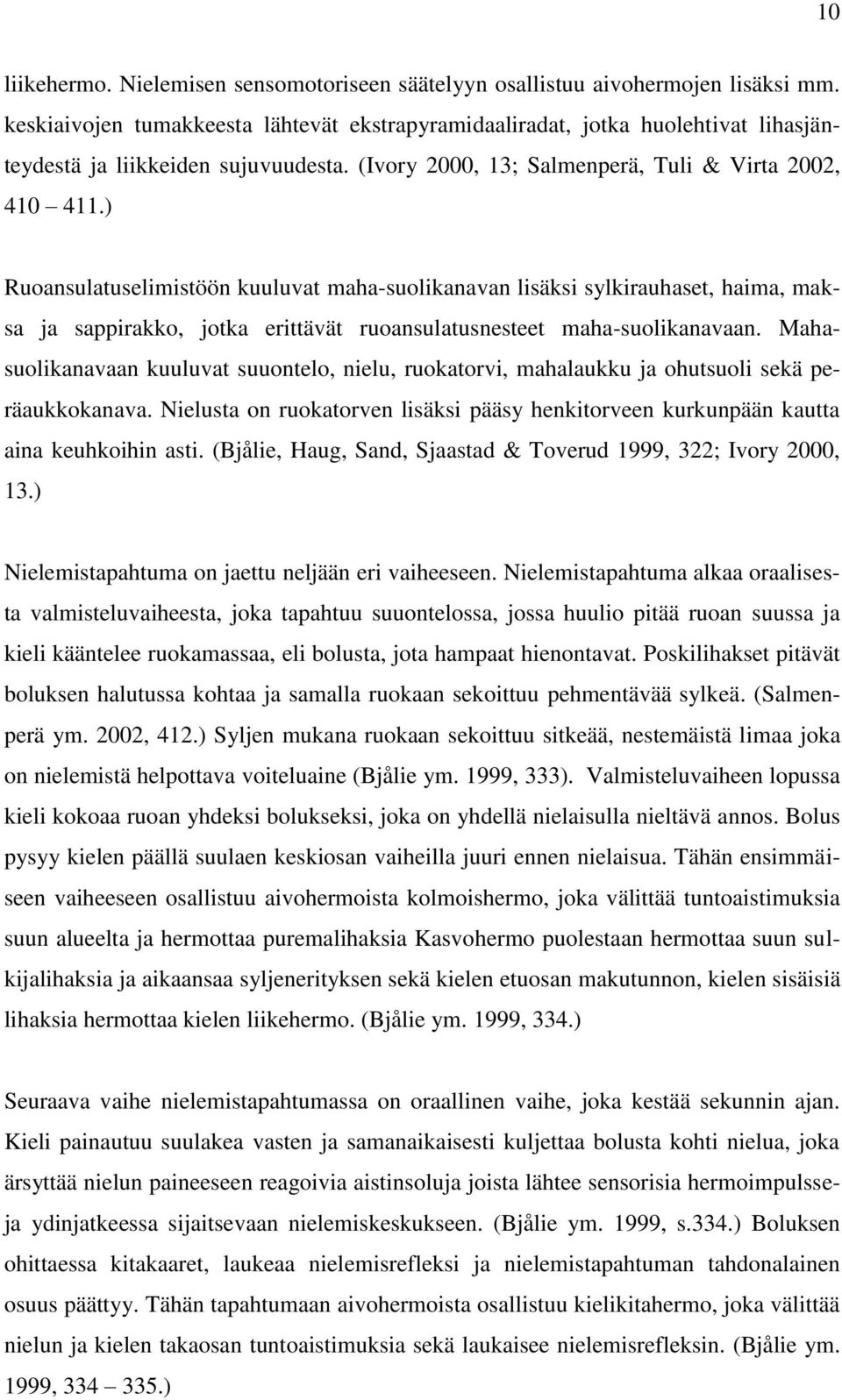 ) Ruoansulatuselimistöön kuuluvat maha-suolikanavan lisäksi sylkirauhaset, haima, maksa ja sappirakko, jotka erittävät ruoansulatusnesteet maha-suolikanavaan.