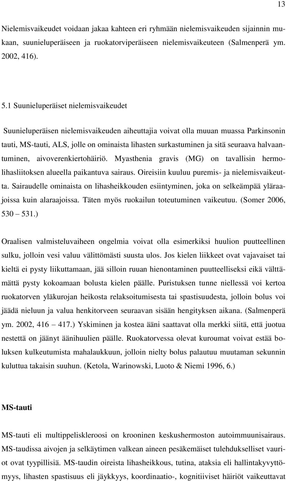 seuraava halvaantuminen, aivoverenkiertohäiriö. Myasthenia gravis (MG) on tavallisin hermolihasliitoksen alueella paikantuva sairaus. Oireisiin kuuluu puremis- ja nielemisvaikeutta.