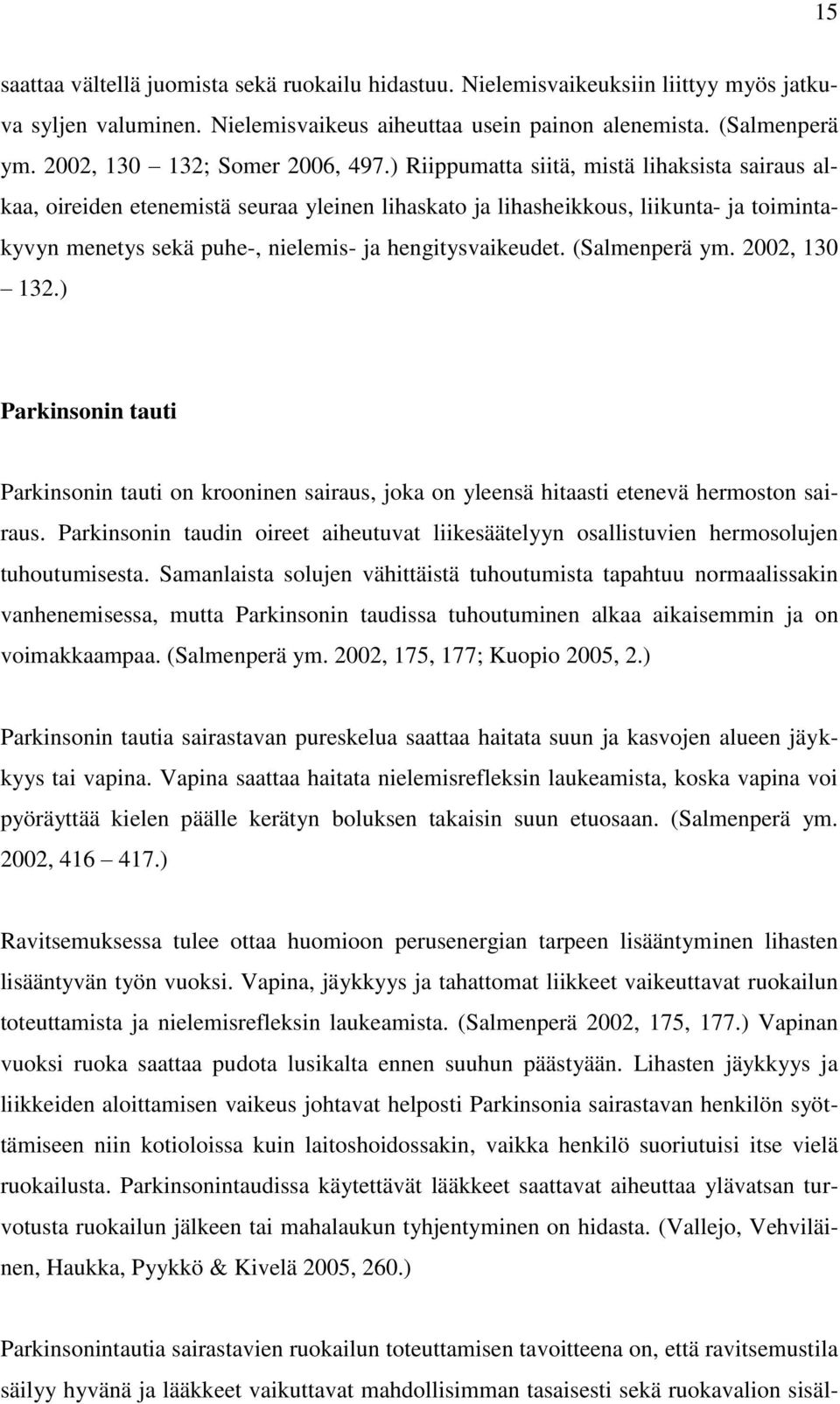 ) Riippumatta siitä, mistä lihaksista sairaus alkaa, oireiden etenemistä seuraa yleinen lihaskato ja lihasheikkous, liikunta- ja toimintakyvyn menetys sekä puhe-, nielemis- ja hengitysvaikeudet.