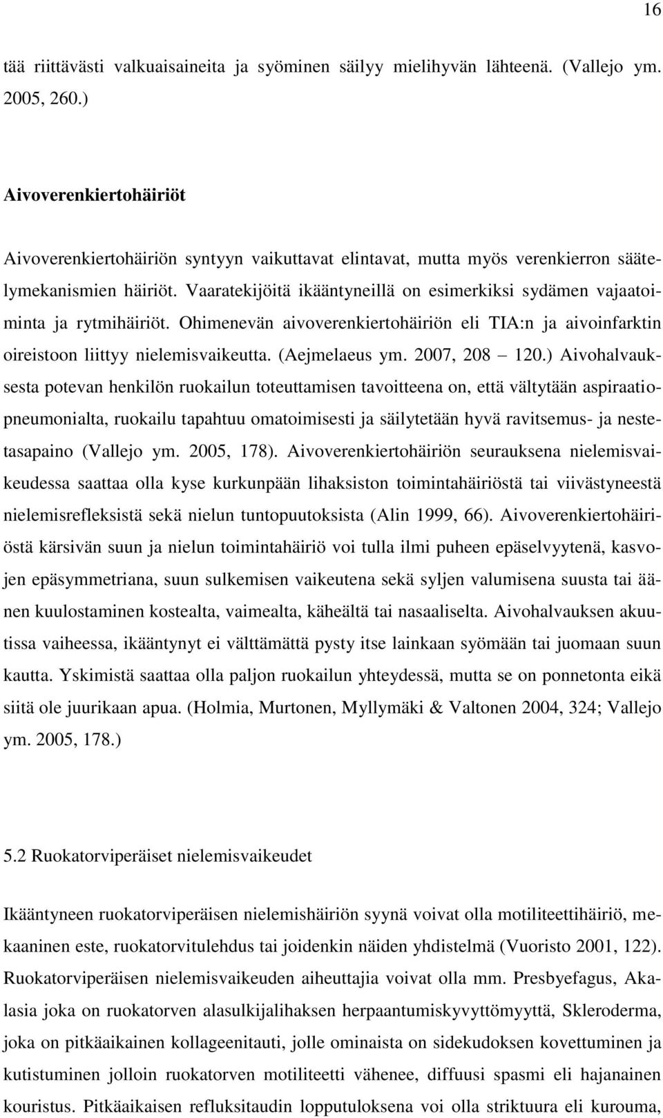 Vaaratekijöitä ikääntyneillä on esimerkiksi sydämen vajaatoiminta ja rytmihäiriöt. Ohimenevän aivoverenkiertohäiriön eli TIA:n ja aivoinfarktin oireistoon liittyy nielemisvaikeutta. (Aejmelaeus ym.