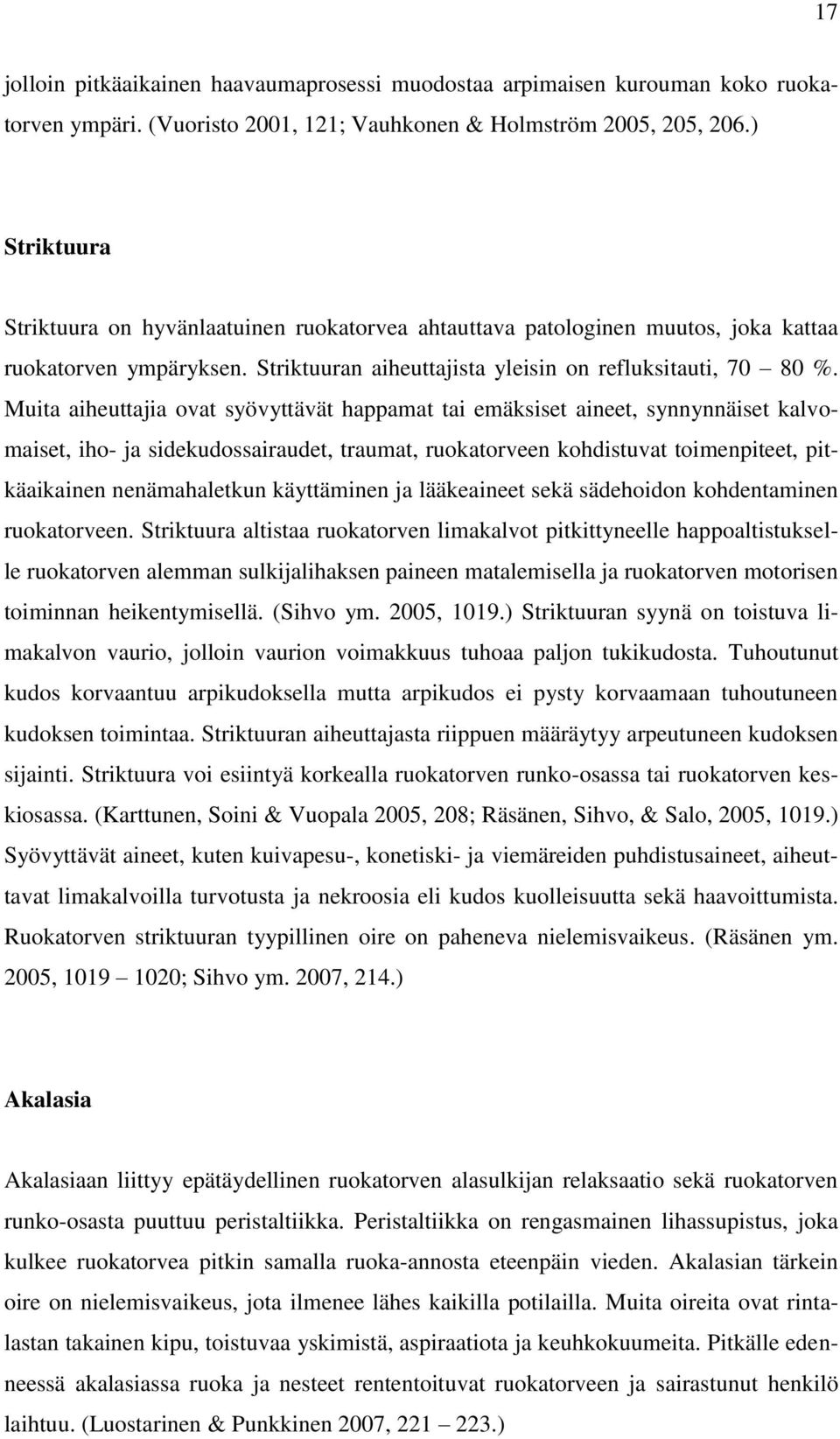 Muita aiheuttajia ovat syövyttävät happamat tai emäksiset aineet, synnynnäiset kalvomaiset, iho- ja sidekudossairaudet, traumat, ruokatorveen kohdistuvat toimenpiteet, pitkäaikainen nenämahaletkun