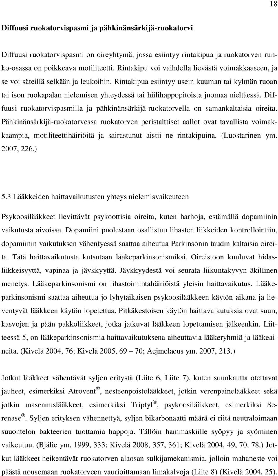 Rintakipua esiintyy usein kuuman tai kylmän ruoan tai ison ruokapalan nielemisen yhteydessä tai hiilihappopitoista juomaa nieltäessä.