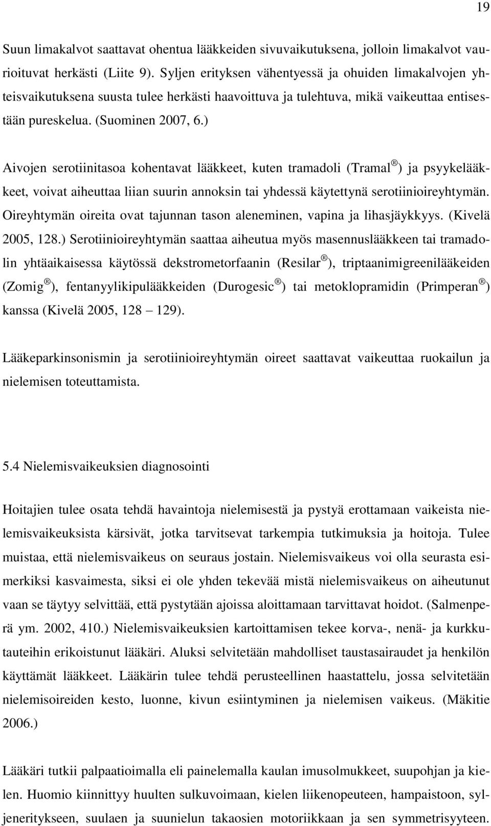 ) Aivojen serotiinitasoa kohentavat lääkkeet, kuten tramadoli (Tramal ) ja psyykelääkkeet, voivat aiheuttaa liian suurin annoksin tai yhdessä käytettynä serotiinioireyhtymän.