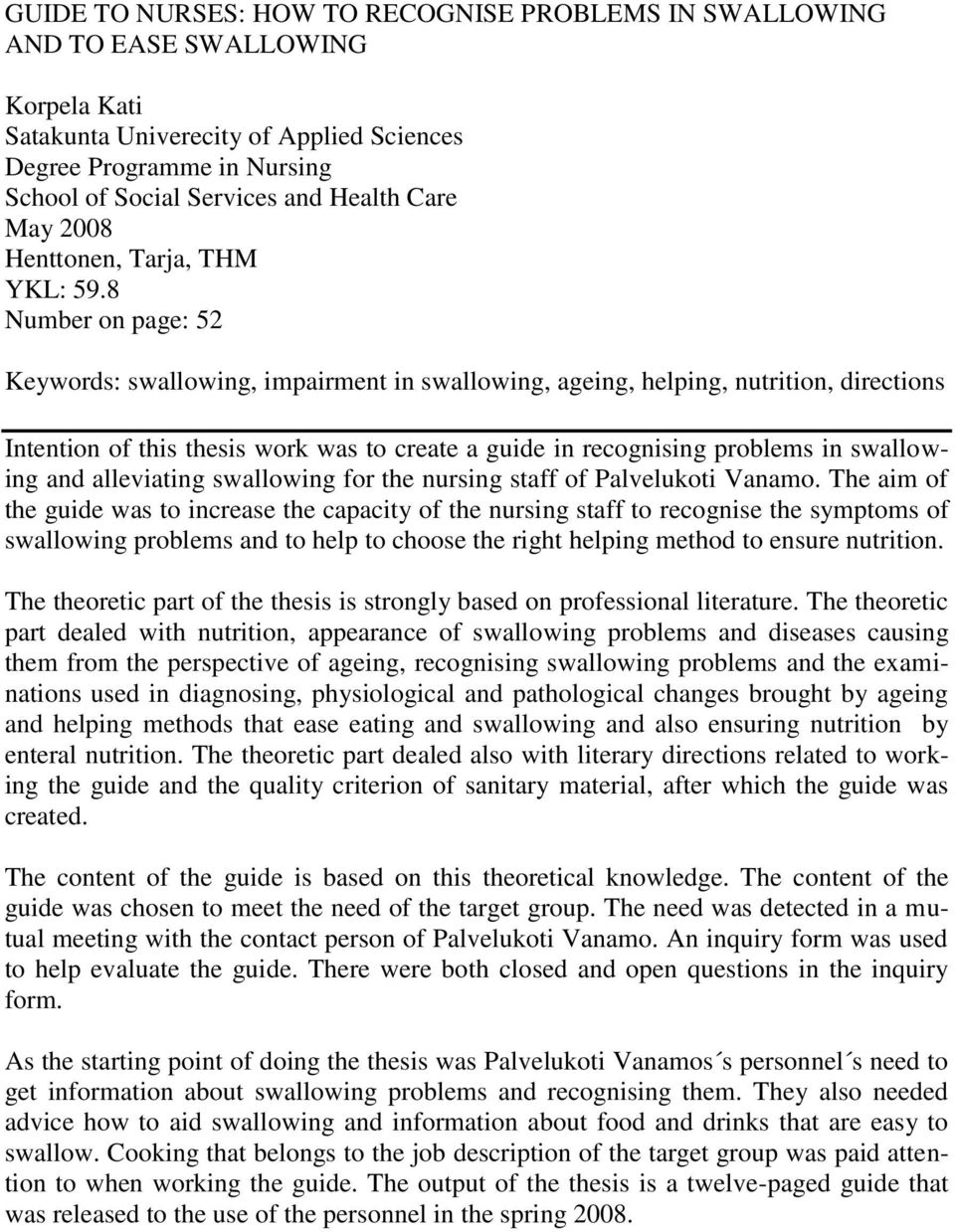 8 Number on page: 52 Keywords: swallowing, impairment in swallowing, ageing, helping, nutrition, directions Intention of this thesis work was to create a guide in recognising problems in swallowing